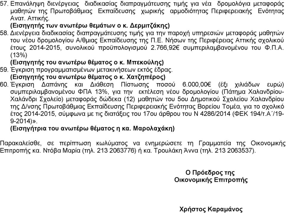 766,92 συμπεριλαμβανομένου του Φ.Π.Α. (13%) (Εισηγητής του ανωτέρω θέματος ο κ. Μπεκούλης) 59. Έγκριση προγραμματισμένων μετακινήσεων εκτός έδρας. (Εισηγητής του ανωτέρω θέματος ο κ. Χατζηπέρος) 60.