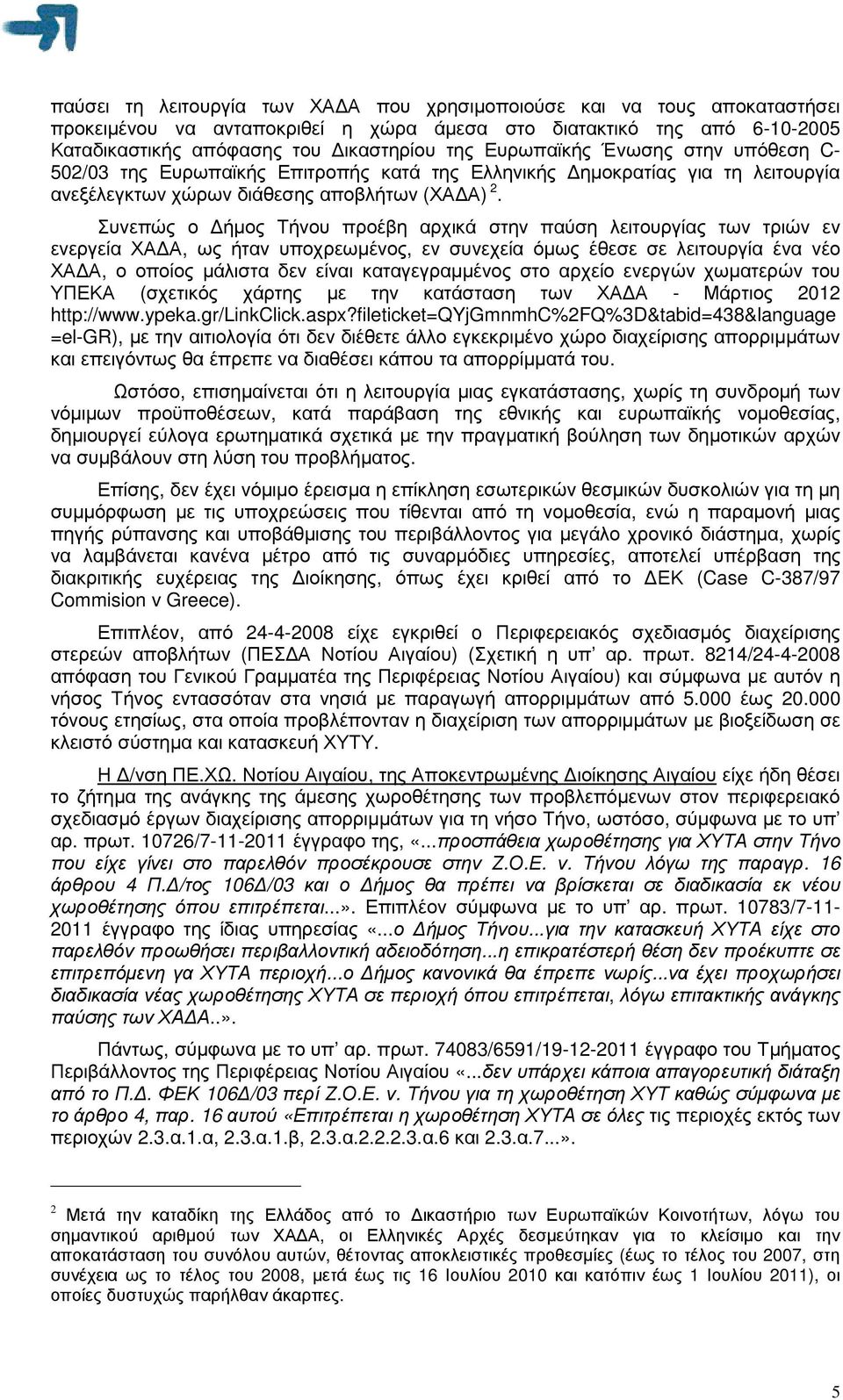Συνεπώς ο ήµος Τήνου προέβη αρχικά στην παύση λειτουργίας των τριών εν ενεργεία ΧΑ Α, ως ήταν υποχρεωµένος, εν συνεχεία όµως έθεσε σε λειτουργία ένα νέο ΧΑ Α, ο οποίος µάλιστα δεν είναι