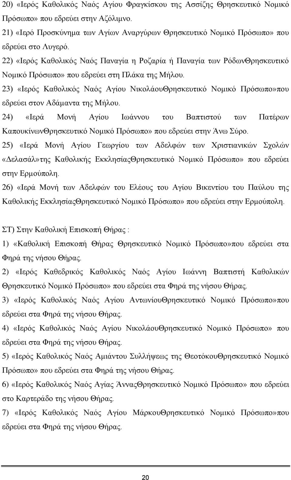 22) «Ηεξφο Καζνιηθφο Ναφο Παλαγία ε Ρνδαξία ή Παλαγία ησλ ΡφδσλΘξεζθεπηηθφ Ννκηθφ Πξφζσπν» πνπ εδξεχεη ζηε Πιάθα ηεο Μήινπ.