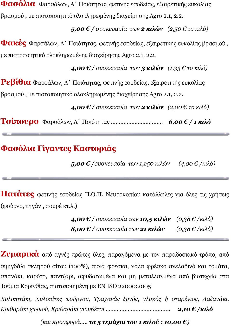 1, 2.2. 4,00 / συσκευασία των 2 κιλών (2,00 το κιλό) Tσίπουρο Φαρσάλων, Α Ποιότητας 6,00 / 1 κιλό Φασόλια Γίγαντες Καστοριάς 5,00 /συσκευασία των 1,250 κιλών (4,00 /κιλό) Πατάτες φετινής εσοδείας Π.Ο.