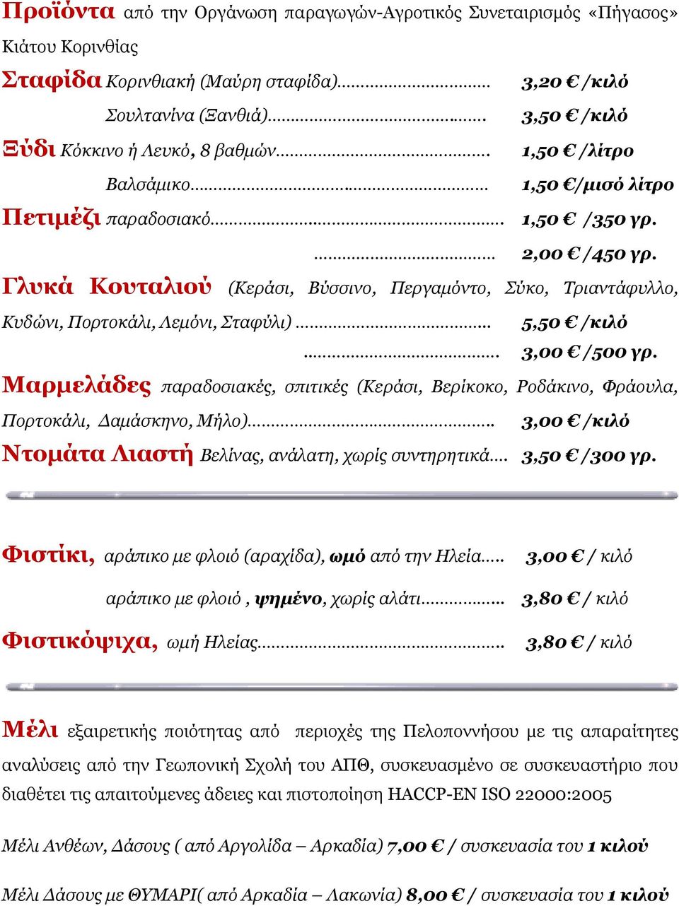 Γλυκά Κουταλιού (Κεράσι, Βύσσινο, Περγαμόντο, Σύκο, Τριαντάφυλλο, Κυδώνι, Πορτοκάλι, Λεμόνι, Σταφύλι)...... 5,50 /κιλό 3,00 /500 γρ.