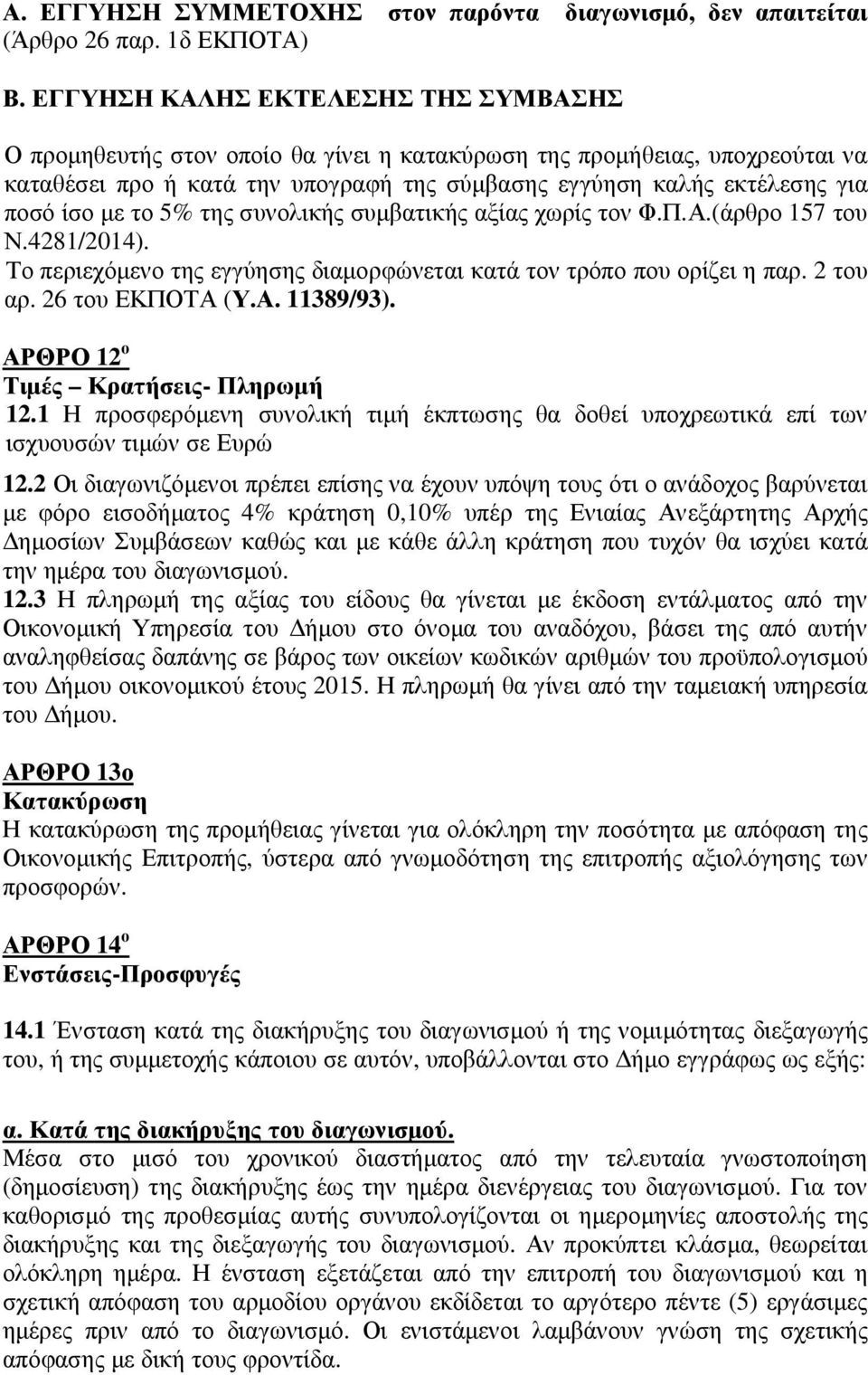 µε το 5% της συνολικής συµβατικής αξίας χωρίς τον Φ.Π.Α.(άρθρο 157 του Ν.4281/2014). Το περιεχόµενο της εγγύησης διαµορφώνεται κατά τον τρόπο που ορίζει η παρ. 2 του αρ. 26 του ΕΚΠΟΤΑ (Υ.Α. 11389/93).