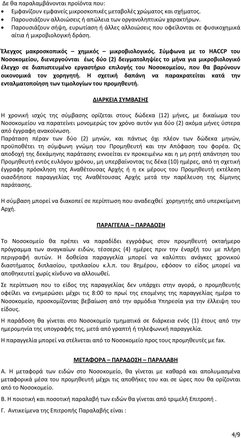 Σύμφωνα με το HACCP του Νοσοκομείου, διενεργούνται έως δύο (2) δειγματοληψίες το μήνα για μικροβιολογικό έλεγχο σε διαπιστευμένο εργαστήριο επιλογής του Νοσοκομείου, που θα βαρύνουν οικονομικά τον