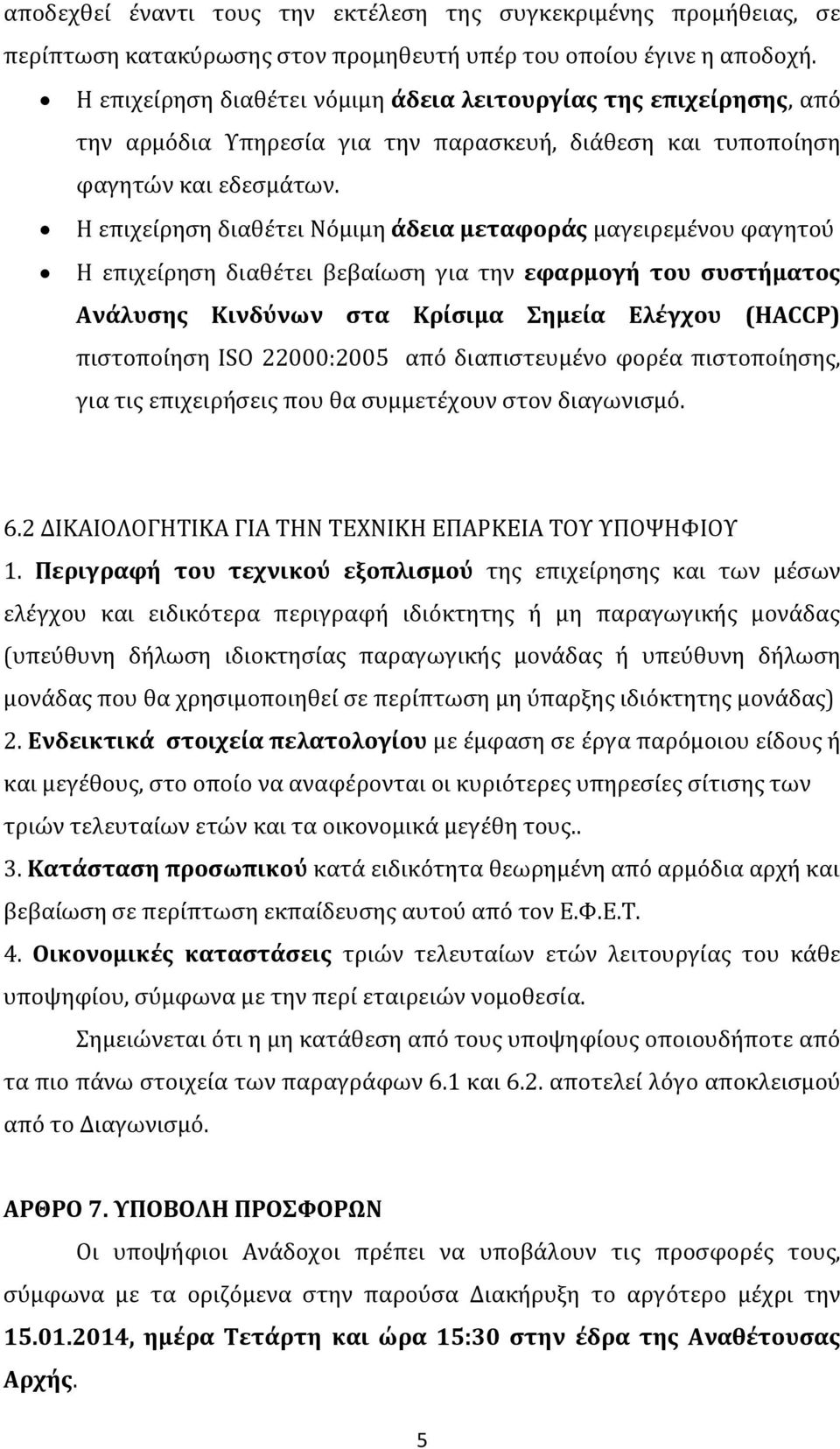 Η επιχείρηση διαθέτει Νόμιμη άδεια μεταφοράς μαγειρεμένου φαγητού Η επιχείρηση διαθέτει βεβαίωση για την εφαρμογή του συστήματος Ανάλυσης Κινδύνων στα Κρίσιμα Σημεία Ελέγχου (HACCP) πιστοποίηση ISO