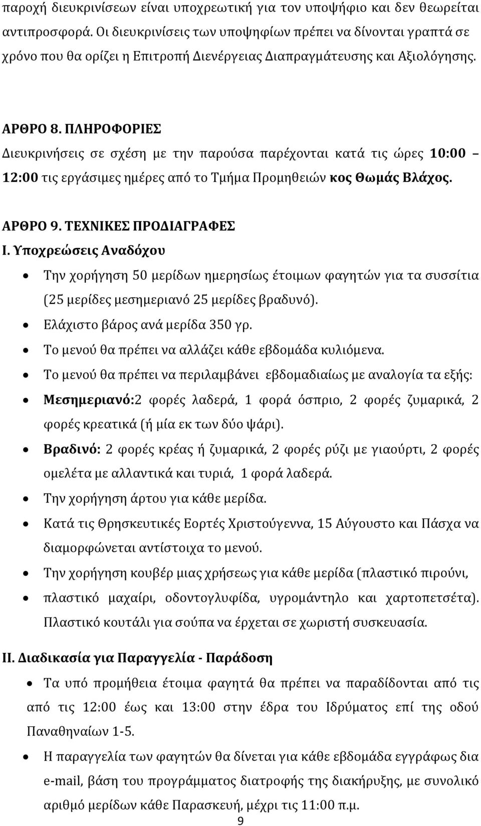 ΠΛΗΡΟΦΟΡΙΕΣ Διευκρινήσεις σε σχέση με την παρούσα παρέχονται κατά τις ώρες 10:00 12:00 τις εργάσιμες ημέρες από το Τμήμα Προμηθειών κος Θωμάς Βλάχος. ΑΡΘΡΟ 9. ΤΕΧΝΙΚΕΣ ΠΡΟΔΙΑΓΡΑΦΕΣ Ι.