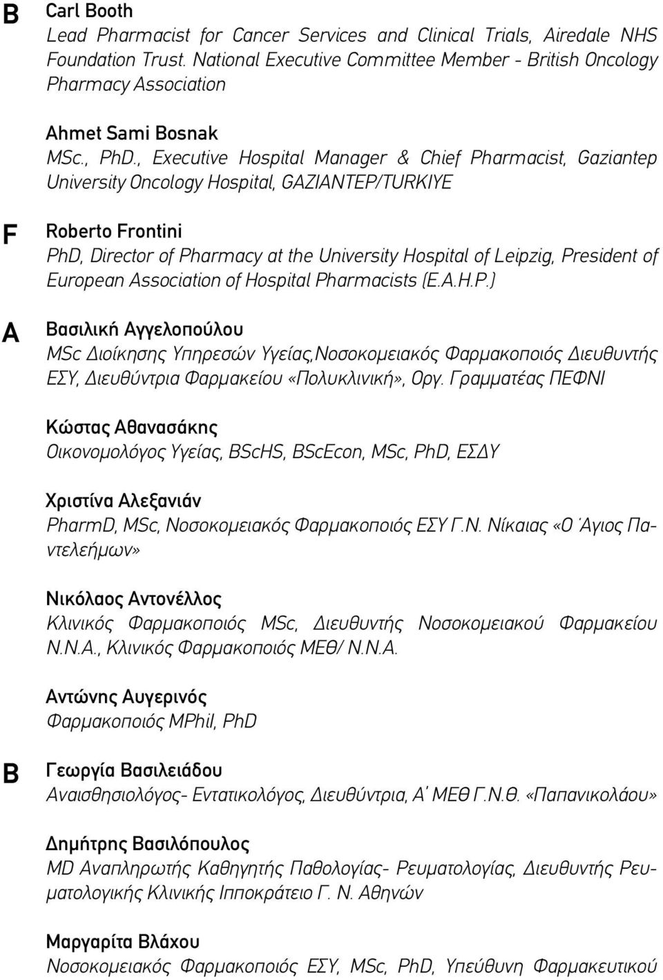 , Executive Hospital Manager & Chief Pharmacist, Gaziantep University Oncology Hospital, GAZIANTEP/TURKIYE F Α Roberto Frontini PhD, Director of Pharmacy at the University Hospital of Leipzig,