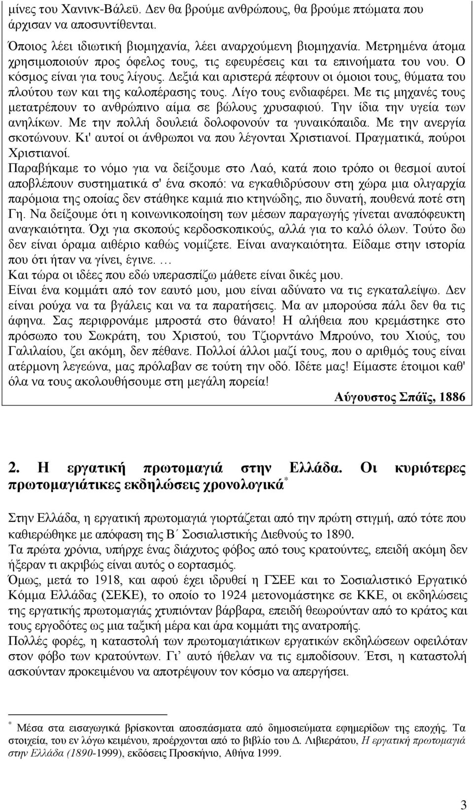 Δεξιά και αριστερά πέφτουν οι όμοιοι τους, θύματα του πλούτου των και της καλοπέρασης τους. Λίγο τους ενδιαφέρει. Με τις μηχανές τους μετατρέπουν το ανθρώπινο αίμα σε βώλους χρυσαφιού.