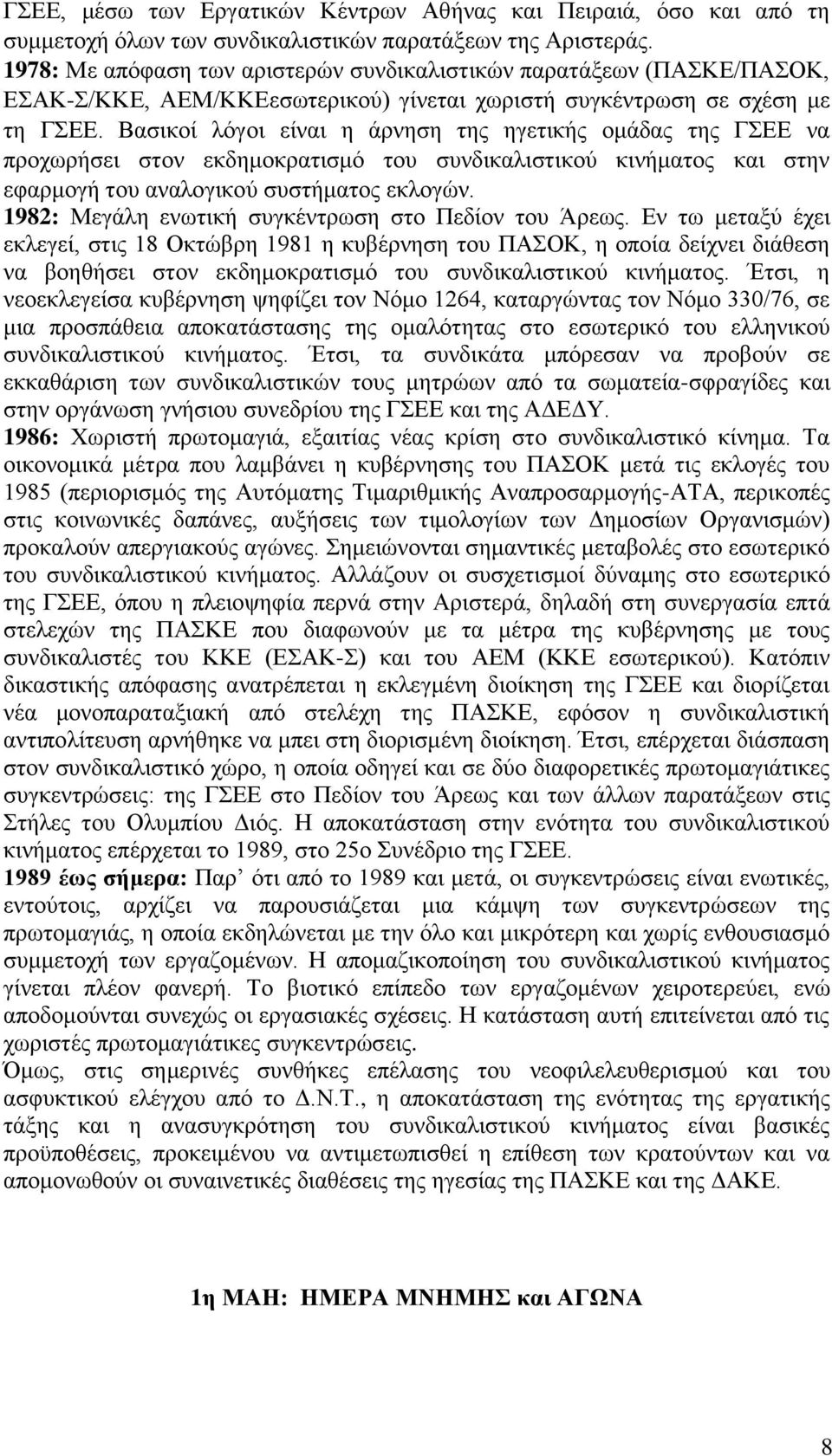 Βασικοί λόγοι είναι η άρνηση της ηγετικής ομάδας της ΓΣΕΕ να προχωρήσει στον εκδημοκρατισμό του συνδικαλιστικού κινήματος και στην εφαρμογή του αναλογικού συστήματος εκλογών.