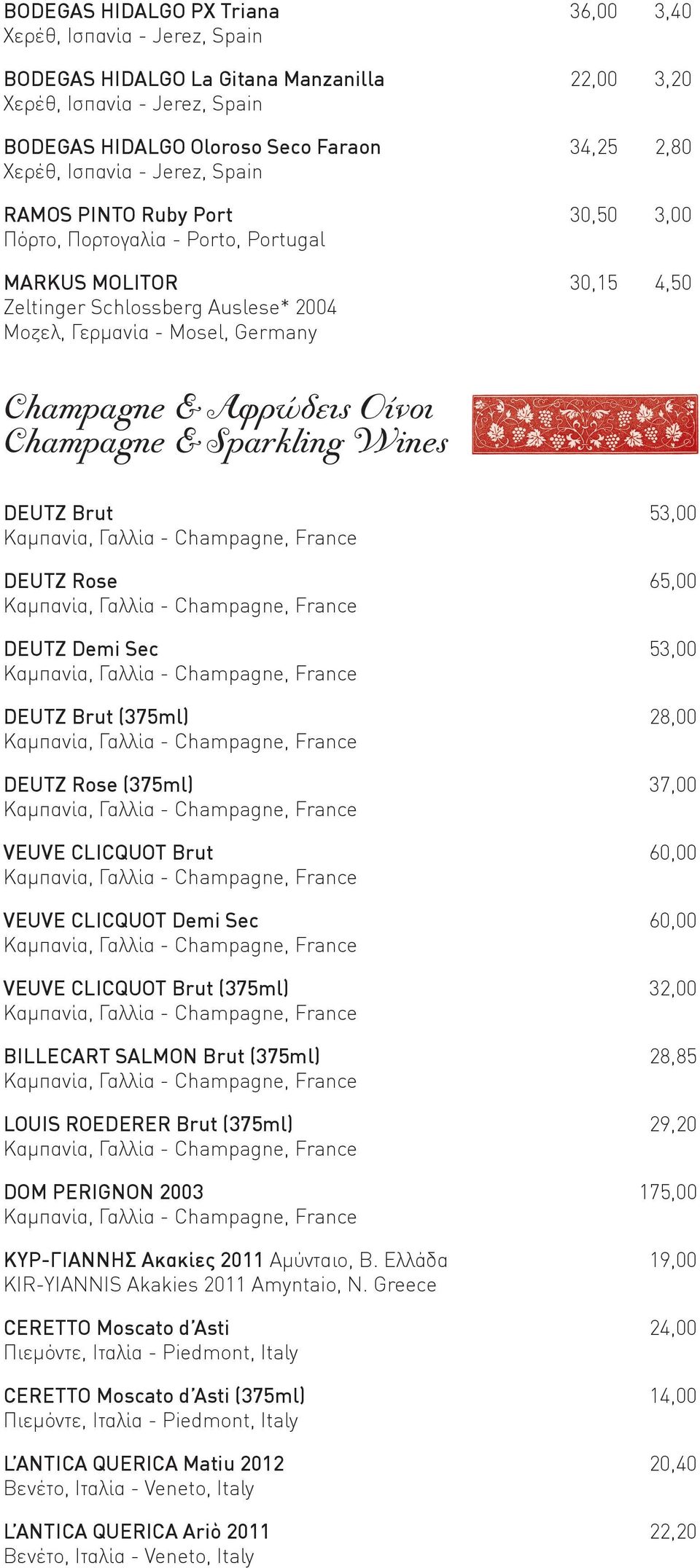 Αφρώδεις Οίνοι Champagne & Sparkling Wines DEUTZ Brut 53,00 DEUTZ Rose 65,00 DEUTZ Demi Sec 53,00 DEUTZ Brut (375ml) 28,00 DEUTZ Rose (375ml) 37,00 VEUVE CLICQUOT Brut 60,00 VEUVE CLICQUOT Demi Sec