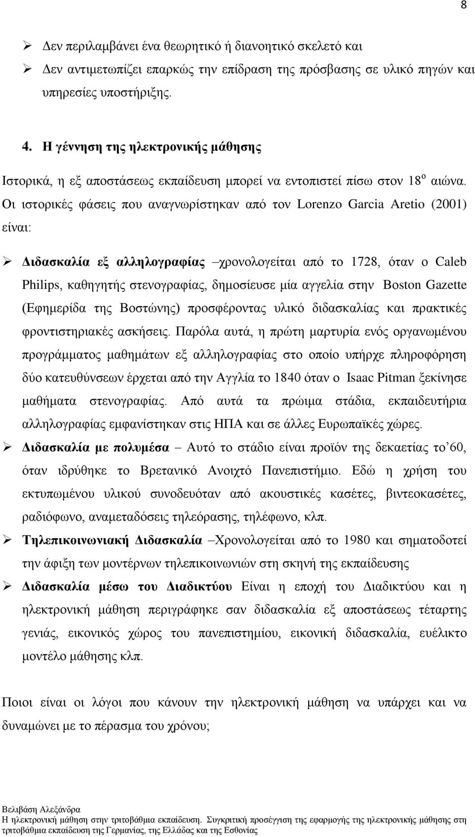 Οη ηζηνξηθέο θάζεηο πνπ αλαγλσξίζηεθαλ απφ ηνλ Lorenzo Garcia Aretio (2001) είλαη: Γηδαζθαιία εμ αιιεινγξαθίαο ρξνλνινγείηαη απφ ην 1728, φηαλ ν Caleb Philips, θαζεγεηήο ζηελνγξαθίαο, δεκνζίεπζε κία