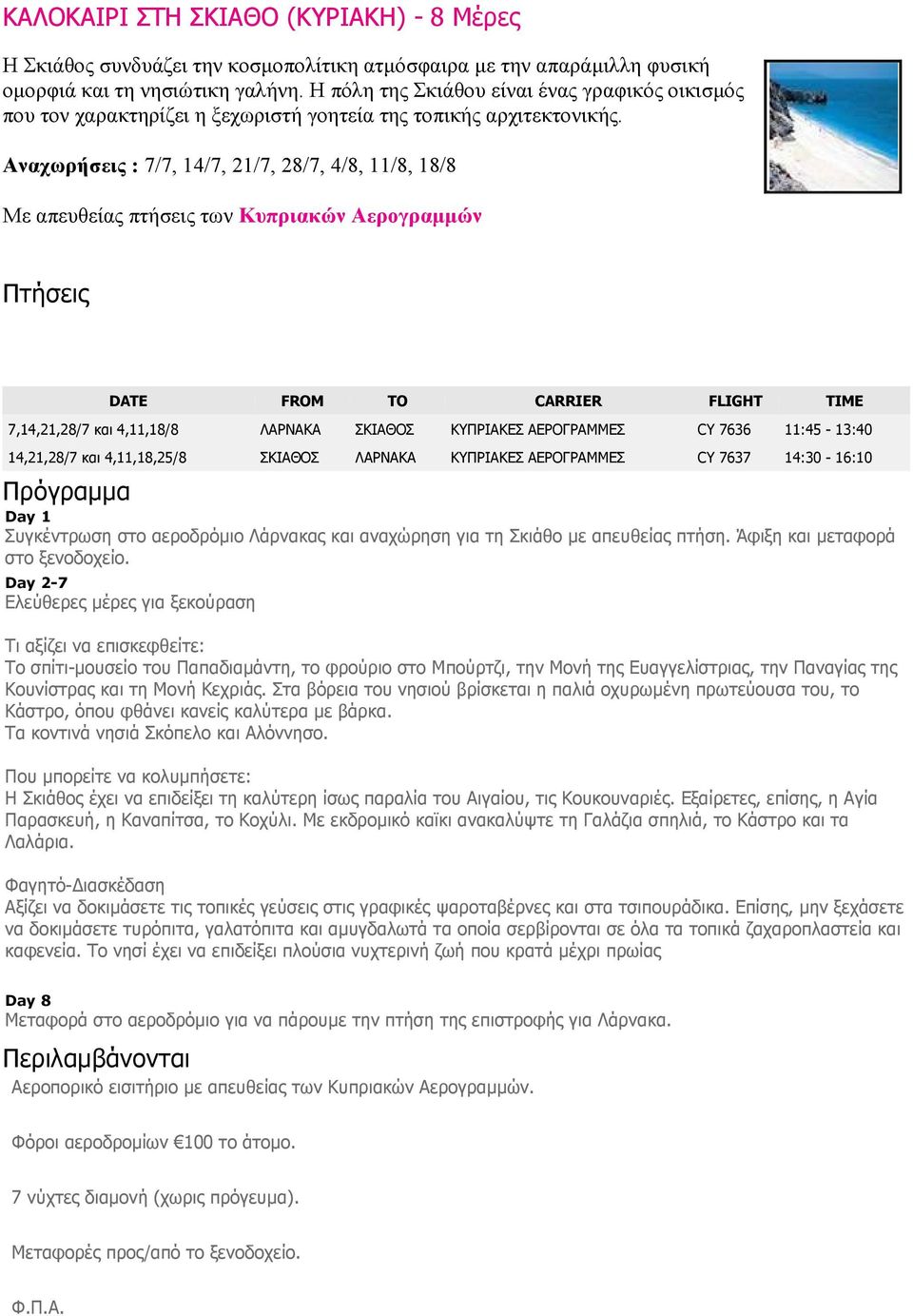 Αναχωρήσεις : 7/7, 14/7, 21/7, 28/7, 4/8, 11/8, 18/8 Με απευθείας πτήσεις των Κυπριακών Αερογραµµών Πτήσεις DATE FROM TO CARRIER FLIGHT TIME 7,14,21,28/7 και 4,11,18/8 ΛΑΡΝΑΚΑ ΣΚΙΑΘΟΣ ΚΥΠΡΙΑΚΕΣ