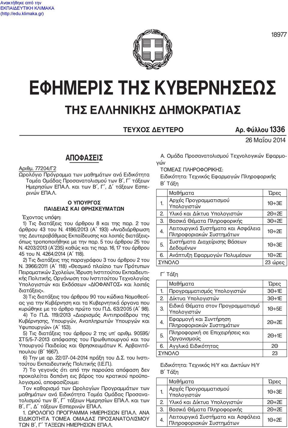 και των B, Γ, Δ τάξεων Εσπε ρινών ΕΠΑ.Λ. Ο ΥΠΟΥΡΓΟΣ ΠΑΙΔΕΙΑΣ ΚΑΙ ΘΡΗΣΚΕΥΜΑΤΩΝ Έχοντας υπόψη: 1) Τις διατάξεις του άρθρου 8 και της παρ. 2 του άρθρου 43 του Ν.