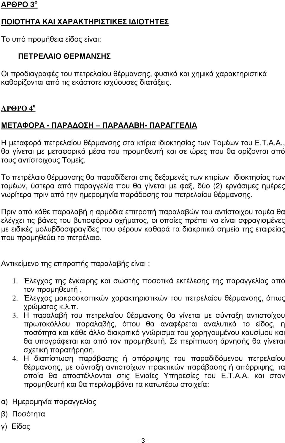 Το πετρέλαιο θέρµανσης θα παραδίδεται στις δεξαµενές των κτιρίων ιδιοκτησίας των τοµέων, ύστερα από παραγγελία που θα γίνεται µε φαξ, δύο (2) εργάσιµες ηµέρες νωρίτερα πριν από την ηµεροµηνία