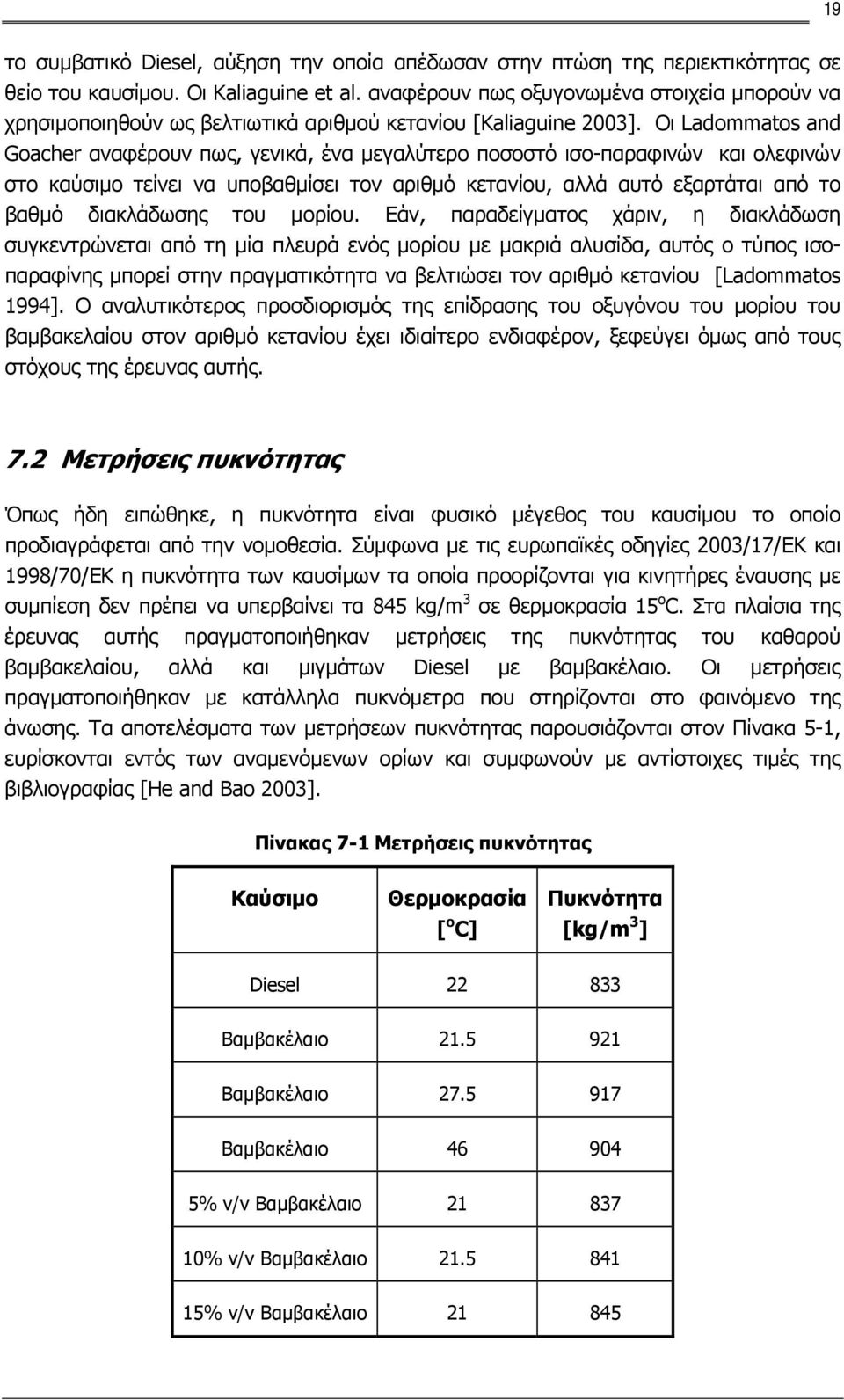 Οι Ladommatos and Goacher αναφέρουν πως, γενικά, ένα μεγαλύτερο ποσοστό ισο-παραφινών και ολεφινών στο καύσιμο τείνει να υποβαθμίσει τον αριθμό κετανίου, αλλά αυτό εξαρτάται από το βαθμό διακλάδωσης