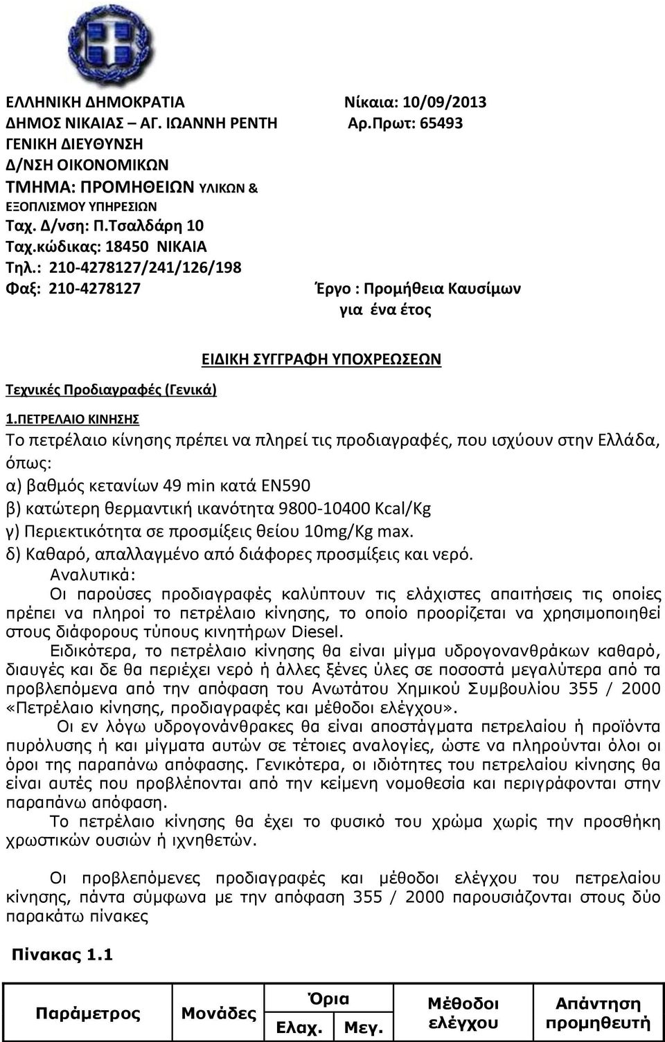 ΠΕΤΡΕΛΑΙΟ ΚΙΝΗΣΗΣ Το πετρέλαιο κίνησης πρέπει να πληρεί τις προδιαγραφές, που ισχύουν στην Ελλάδα, όπως: α) βαθμός κετανίων 49 min κατά ΕΝ590 β) κατώτερη θερμαντική ικανότητα 9800-10400 Kcal/Kg γ)