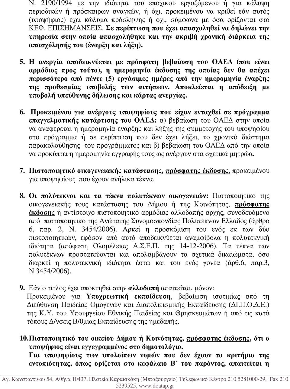 Η ανεργία αποδεικνύεται µε πρόσφατη βεβαίωση του ΟΑΕ (που είναι αρµόδιος προς τούτο), η ηµεροµηνία έκδοσης της οποίας δεν θα απέχει περισσότερο από πέντε (5) εργάσιµες ηµέρες από την ηµεροµηνία