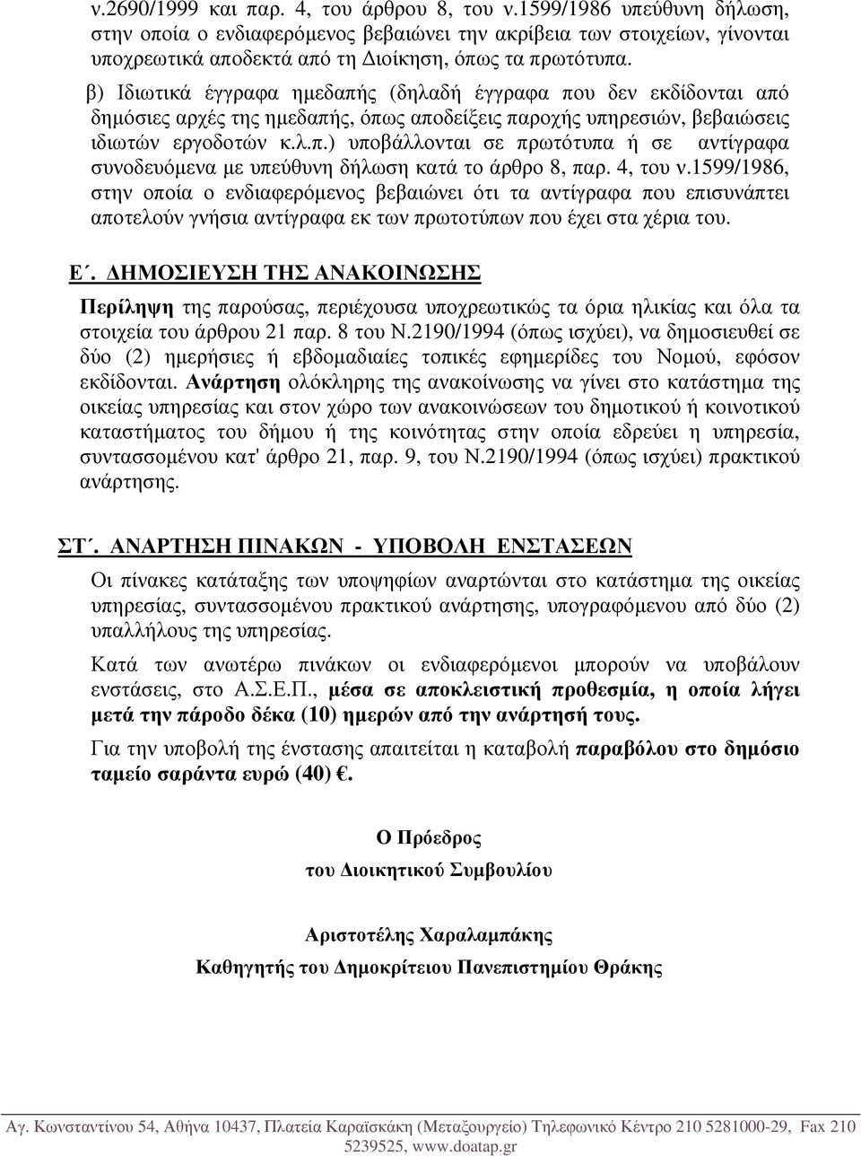 β) Ιδιωτικά έγγραφα ηµεδαπής (δηλαδή έγγραφα που δεν εκδίδονται από δηµόσιες αρχές της ηµεδαπής, όπως αποδείξεις παροχής υπηρεσιών, βεβαιώσεις ιδιωτών εργοδοτών κ.λ.π.) υποβάλλονται σε πρωτότυπα ή σε αντίγραφα συνοδευόµενα µε υπεύθυνη δήλωση κατά το άρθρο 8, παρ.