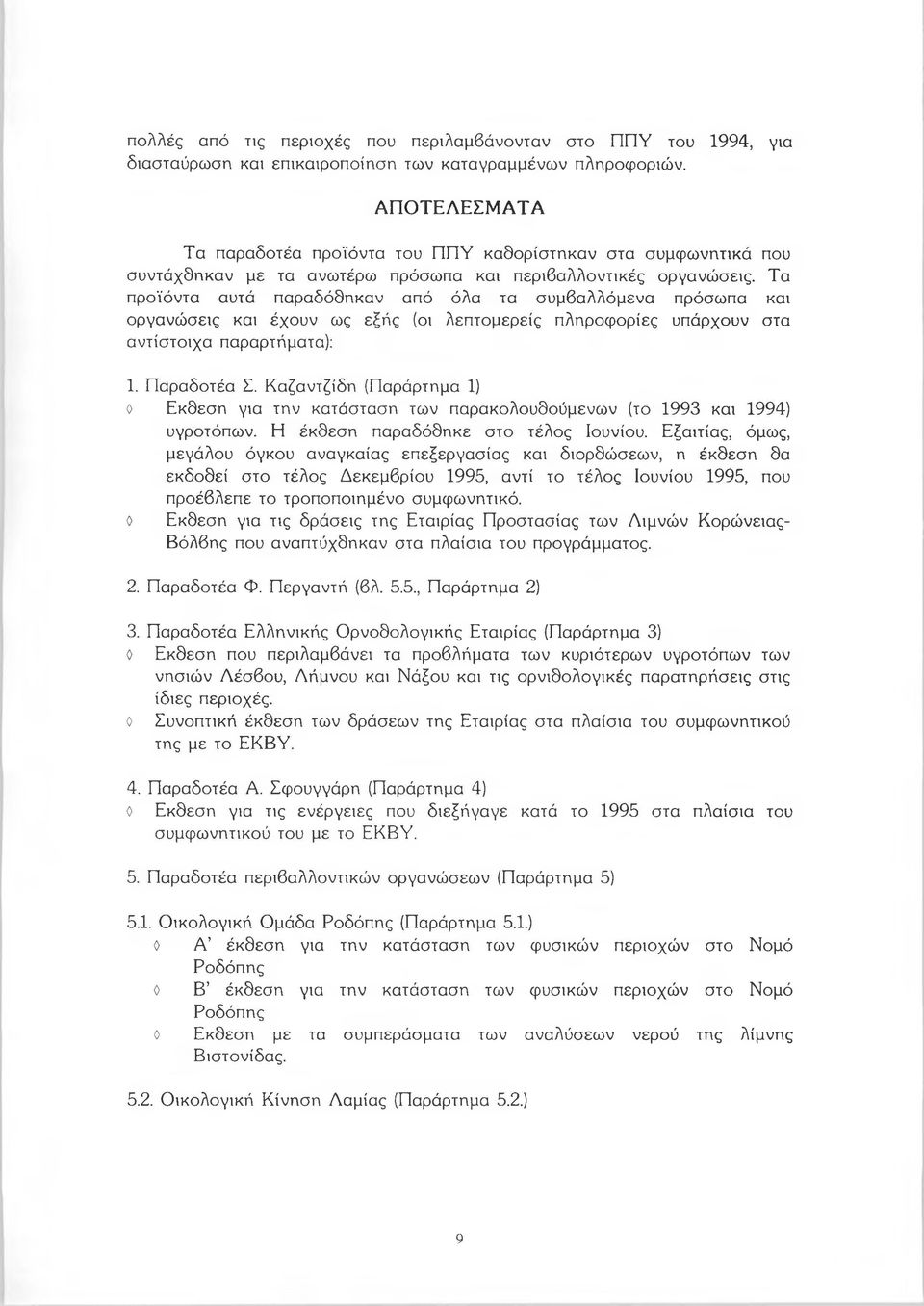 Τα προϊόντα αυτά παραδόθηκαν από όλα τα συμβαλλόμενα πρόσωπα και οργανώσεις και έχουν ως εξής (οι λεπτομερείς πληροφορίες υπάρχουν στα αντίστοιχα παραρτήματα): 1. Π αραδοτέα Σ.