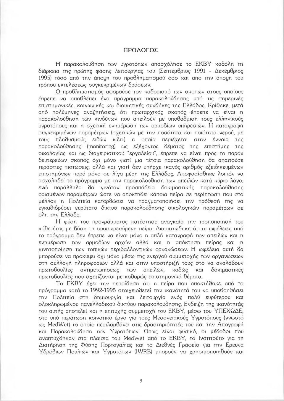 Ο προβληματισμός αφορούσε τον καθορισμό των σκοπών στους οποίους έπρεπε να αποβλέπει ένα πρόγραμμα παρακολούθησης υπό τις σημερινές επιστημονικές, κοινωνικές και διοικητικές συνθήκες της Ελλάδος.