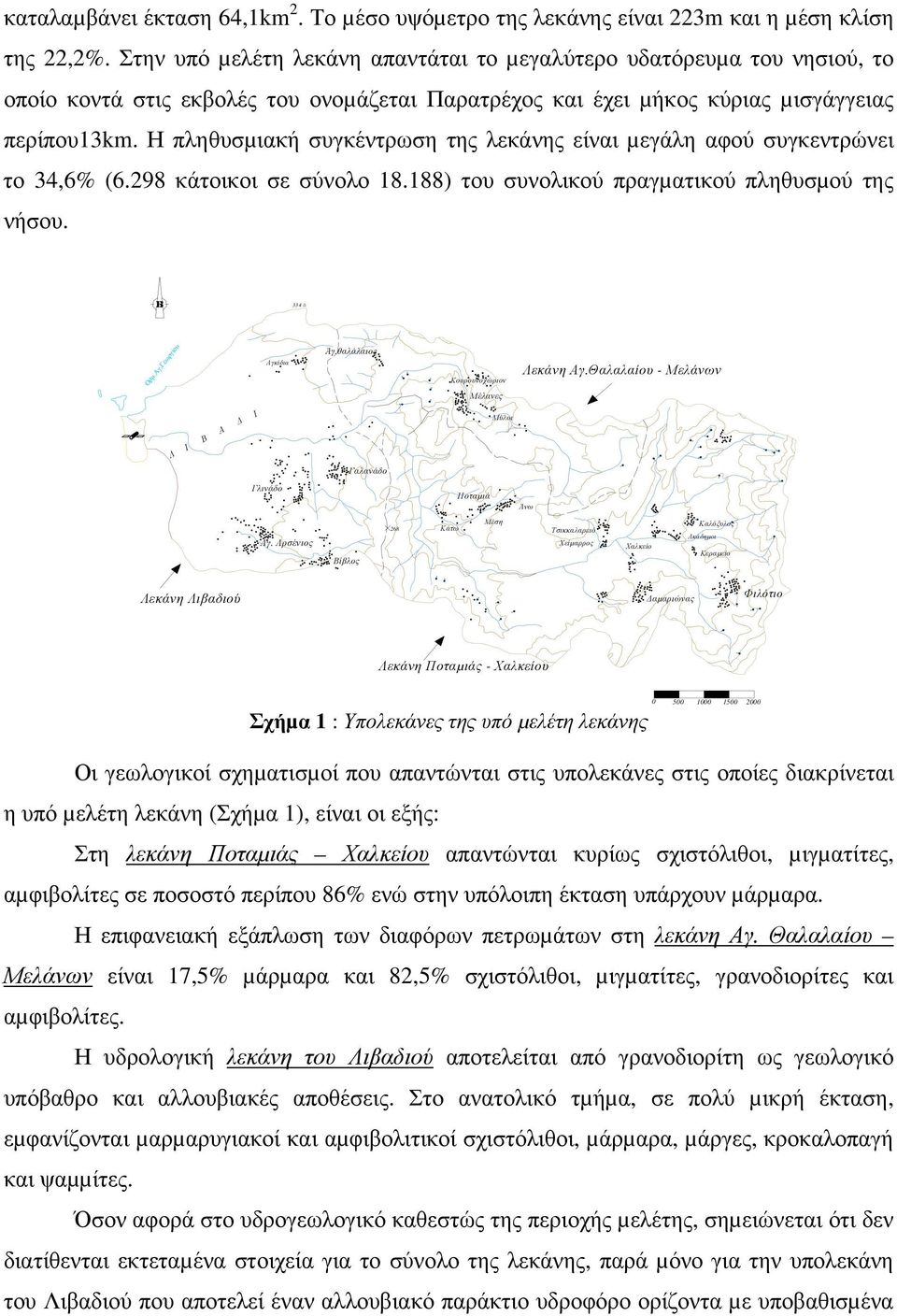 Η πληθυσµιακή συγκέντρωση της λεκάνης είναι µεγάλη αφού συγκεντρώνει το 34,6% (6.298 κάτοικοι σε σύνολο 18.188) του συνολικού πραγµατικού πληθυσµού της νήσου. 334 Ορµ.Αγ.Γεωργίου Αγκίδια Άγ.