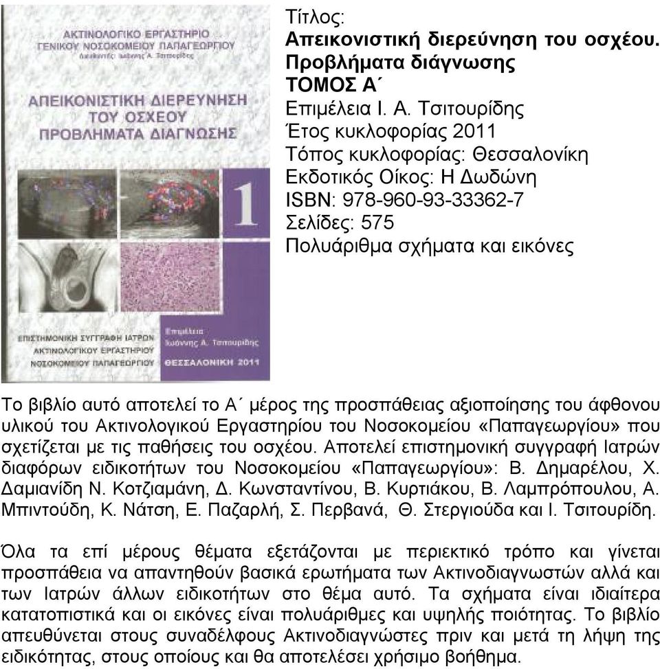 Τσιτουρίδης Έτος κυκλοφορίας 2011 Εκδοτικός Οίκος: Η Δωδώνη ISBN: 978-960-93-33362-7 Σελίδες: 575 Πολυάριθμα σχήματα και εικόνες Το βιβλίο αυτό αποτελεί το Α μέρος της προσπάθειας αξιοποίησης του