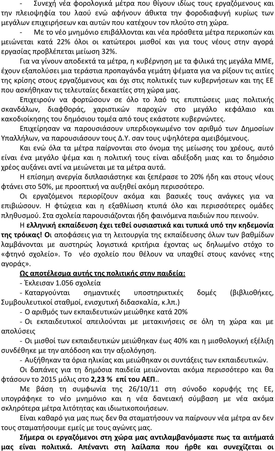 Για να γίνουν αποδεκτά τα μέτρα, η κυβέρνηση με τα φιλικά της μεγάλα ΜΜΕ, έχουν εξαπολύσει μια τεράστια προπαγάνδα γεμάτη ψέματα για να ρίξουν τις αιτίες της κρίσης στους εργαζόμενους και όχι στις