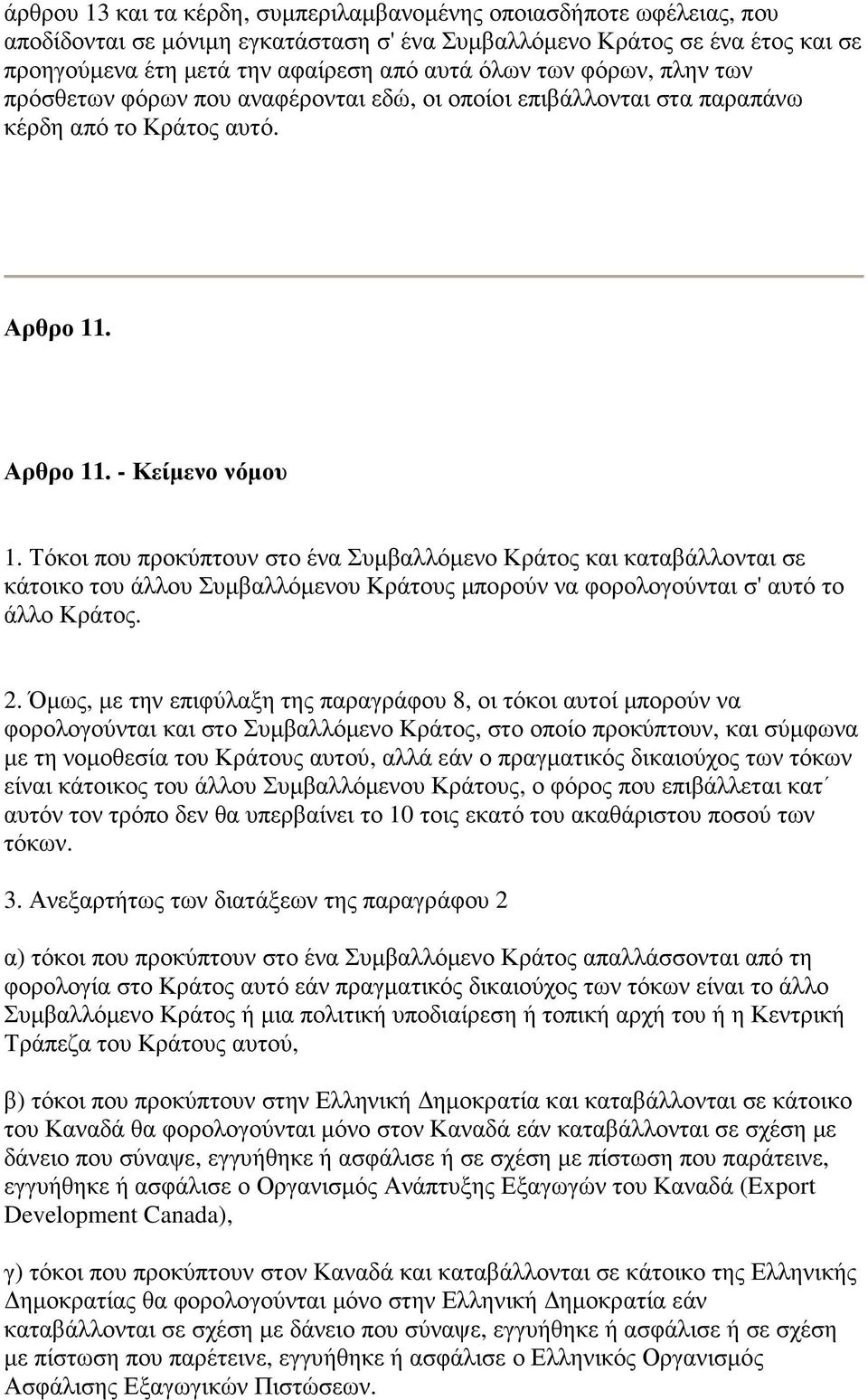 Τόκοι που προκύπτουν στο ένα Συµβαλλόµενο Κράτος και καταβάλλονται σε κάτοικο του άλλου Συµβαλλόµενου Κράτους µπορούν να φορολογούνται σ' αυτό το άλλο Κράτος. 2.