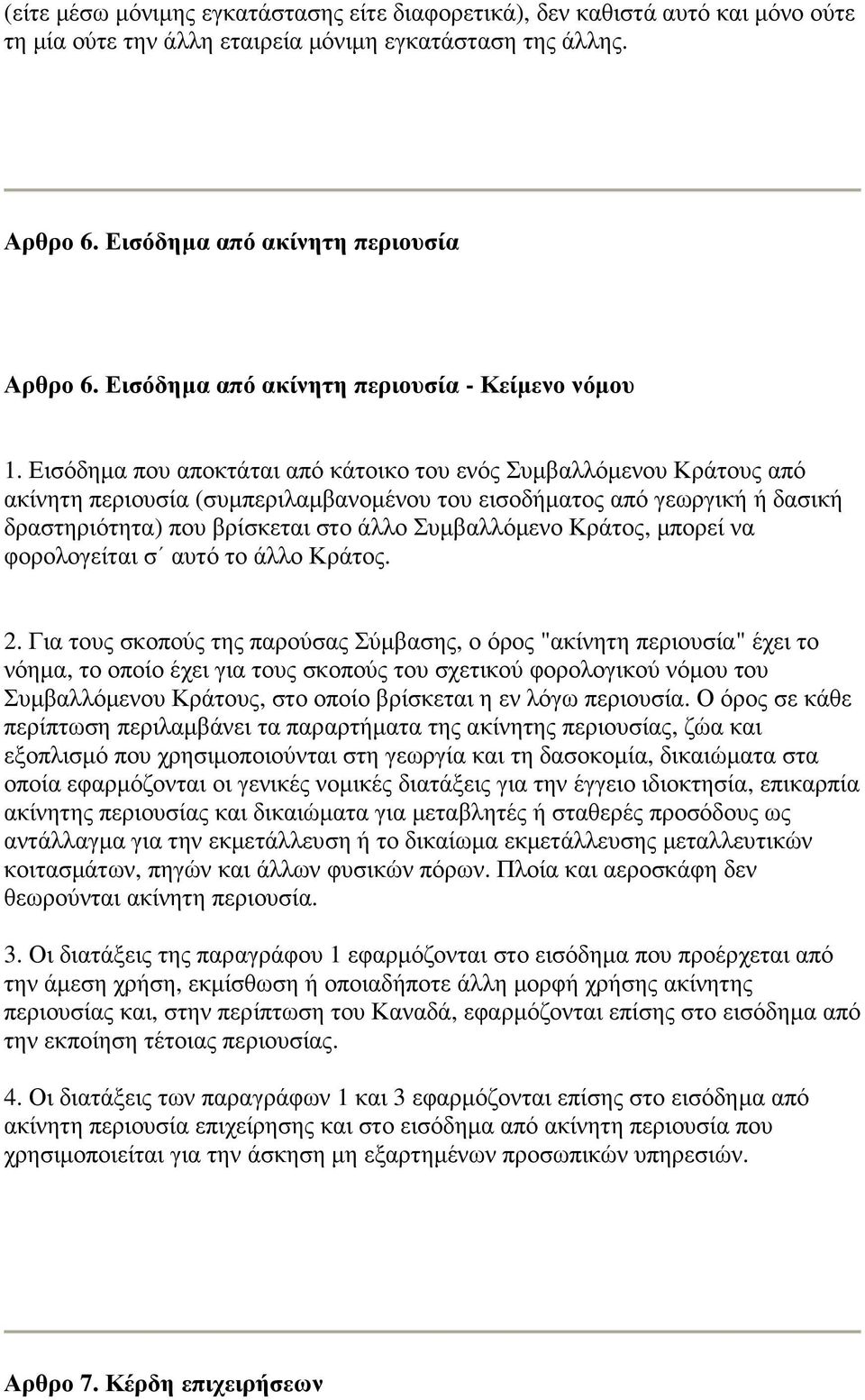 Εισόδηµα που αποκτάται από κάτοικο του ενός Συµβαλλόµενου Κράτους από ακίνητη περιουσία (συµπεριλαµβανοµένου του εισοδήµατος από γεωργική ή δασική δραστηριότητα) που βρίσκεται στο άλλο Συµβαλλόµενο