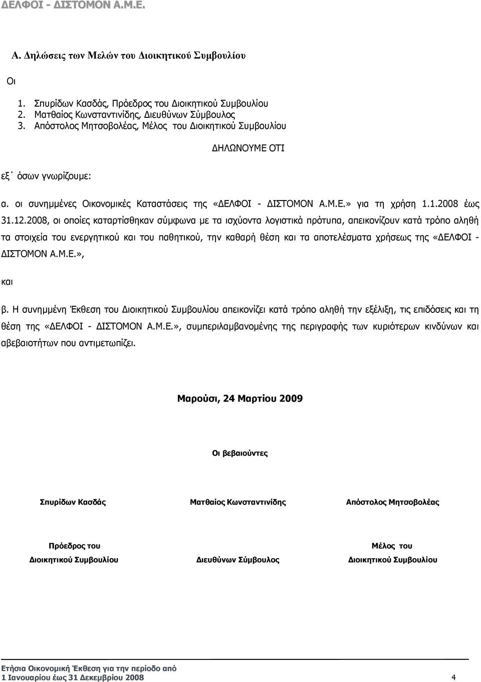 2008, οι οποίες καταρτίσθηκαν σύµφωνα µε τα ισχύοντα λογιστικά πρότυπα, απεικονίζουν κατά τρόπο αληθή τα στοιχεία του ενεργητικού και του παθητικού, την καθαρή θέση και τα αποτελέσµατα χρήσεως της