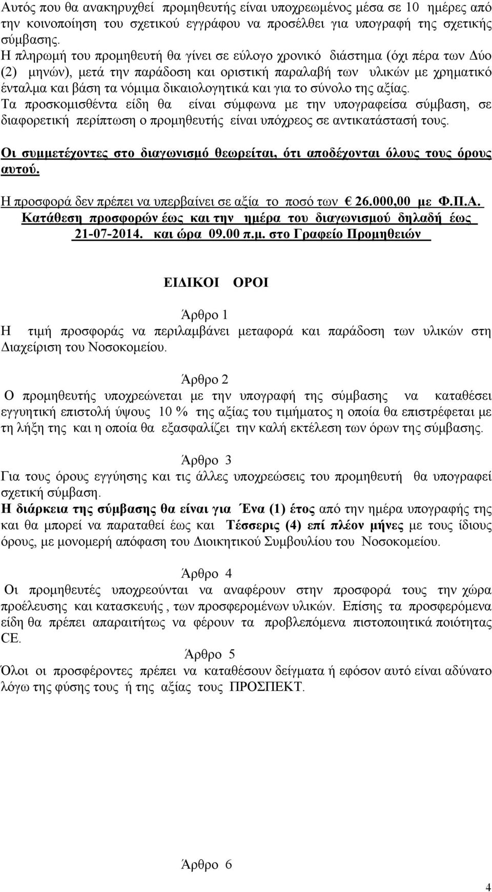 και για το σύνολο της αξίας. Τα προσκομισθέντα είδη θα είναι σύμφωνα με την υπογραφείσα σύμβαση, σε διαφορετική περίπτωση ο προμηθευτής είναι υπόχρεος σε αντικατάστασή τους.