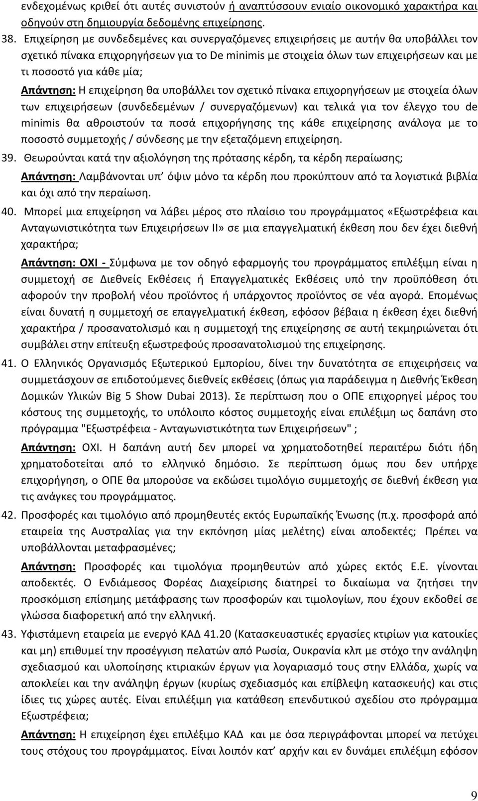 Απάντηση: Η επιχείρηση θα υποβάλλει τον σχετικό πίνακα επιχορηγήσεων με στοιχεία όλων των επιχειρήσεων (συνδεδεμένων / συνεργαζόμενων) και τελικά για τον έλεγχο του de minimis θα αθροιστούν τα ποσά