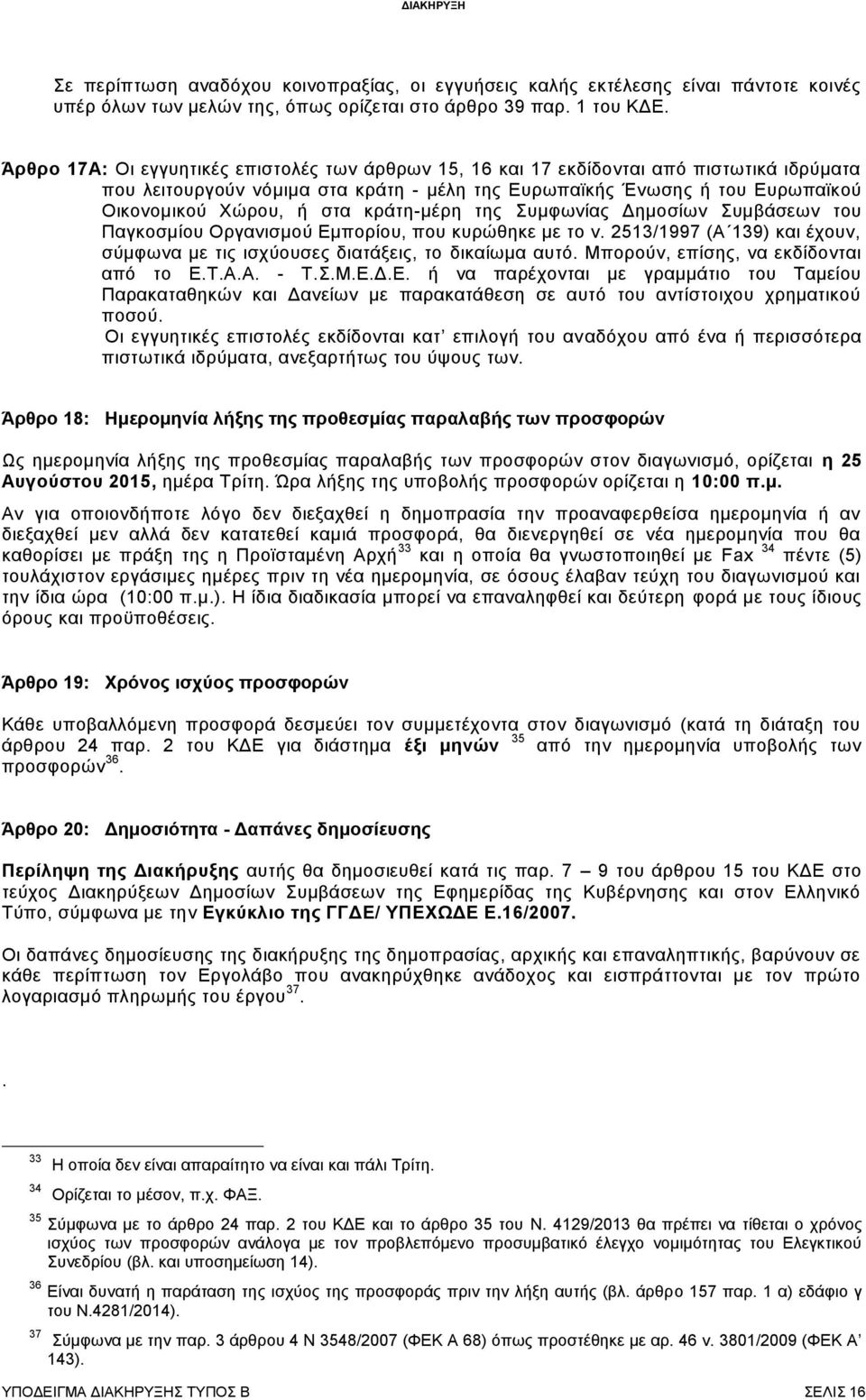 κράτη-μέρη της Συμφωνίας Δημοσίων Συμβάσεων του Παγκοσμίου Οργανισμού Εμπορίου, που κυρώθηκε με το ν. 2513/1997 (Α 139) και έχουν, σύμφωνα με τις ισχύουσες διατάξεις, το δικαίωμα αυτό.