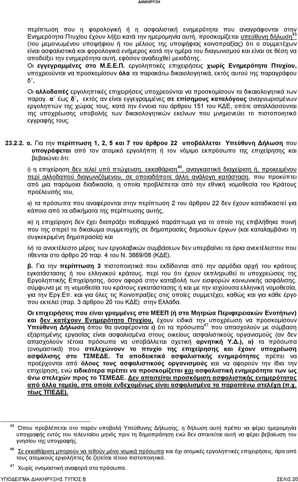 μειοδότης. Οι εγγεγραμμένες στο Μ.Ε.Ε.Π. εργοληπτικές επιχειρήσεις χωρίς Ενημερότητα Πτυχίου, υποχρεούνται να προσκομίσουν όλα τα παρακάτω δικαιολογητικά, εκτός αυτού της παραγράφου δ.