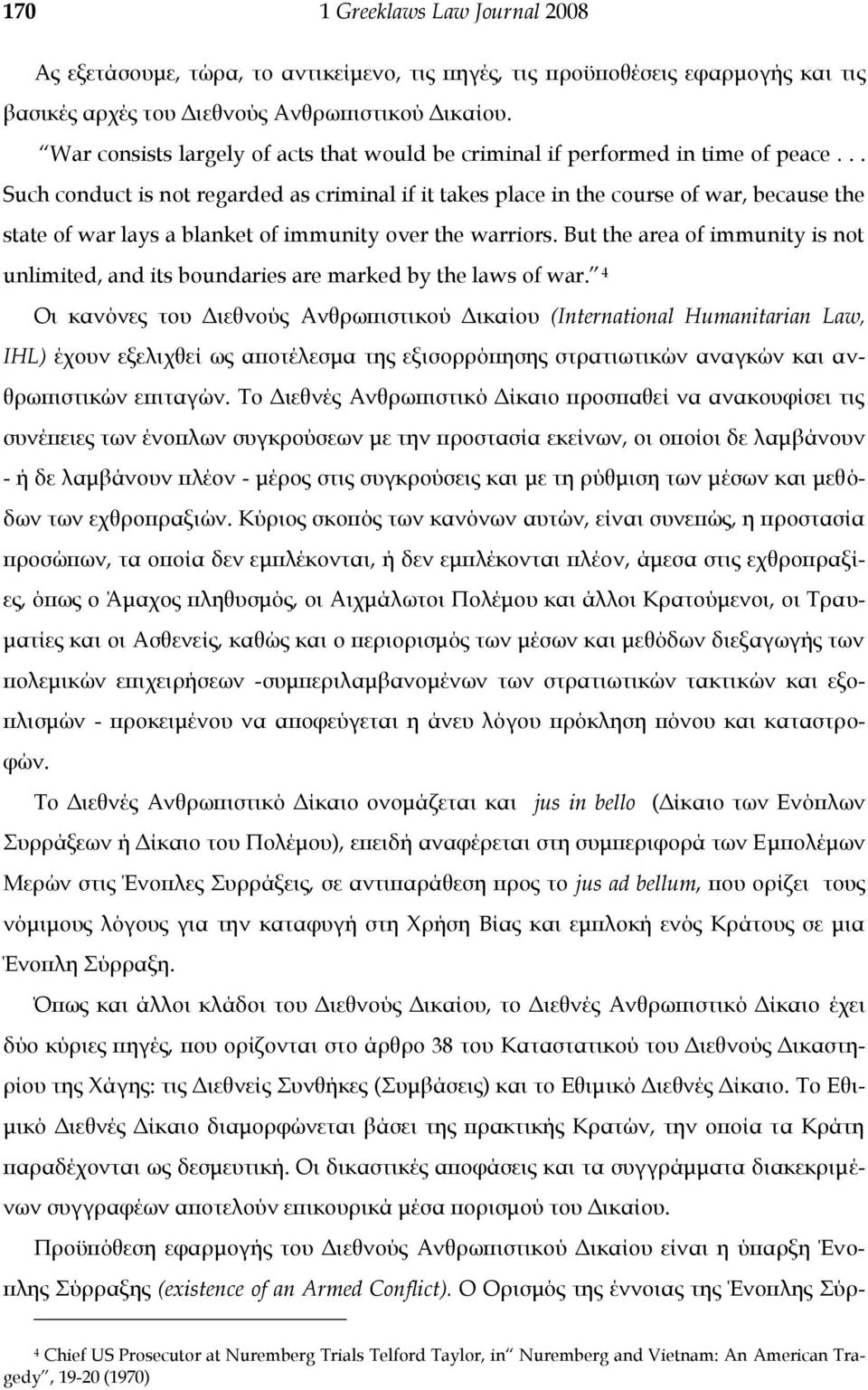 .. Such conduct is not regarded as criminal if it takes place in the course of war, because the state of war lays a blanket of immunity over the warriors.