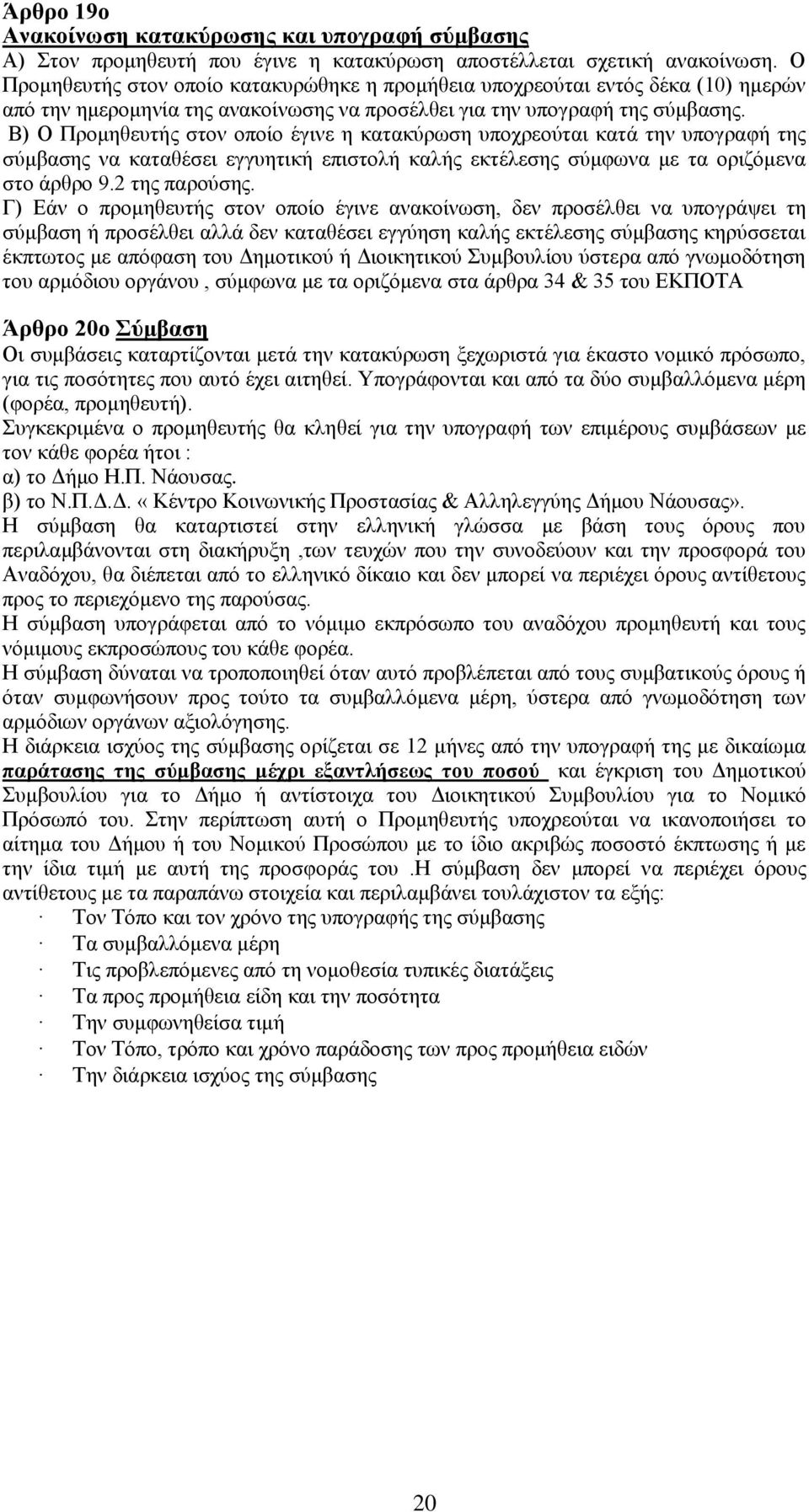 Β) Ο Πξνκεζεπηήο ζηνλ νπνίν έγηλε ε θαηαθχξσζε ππνρξενχηαη θαηά ηελ ππνγξαθή ηεο ζχκβαζεο λα θαηαζέζεη εγγπεηηθή επηζηνιή θαιήο εθηέιεζεο ζχκθσλα κε ηα νξηδφκελα ζην άξζξν 9.2 ηεο παξνχζεο.