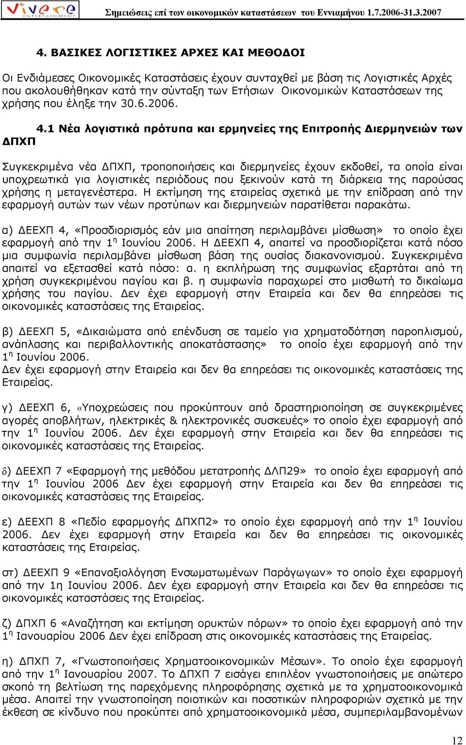 1 Νέα λογιστικά πρότυπα και ερµηνείες της Επιτροπής ιερµηνειών των ΠΧΠ Συγκεκριµένα νέα ΠΧΠ, τροποποιήσεις και διερµηνείες έχουν εκδοθεί, τα οποία είναι υποχρεωτικά για λογιστικές περιόδους που