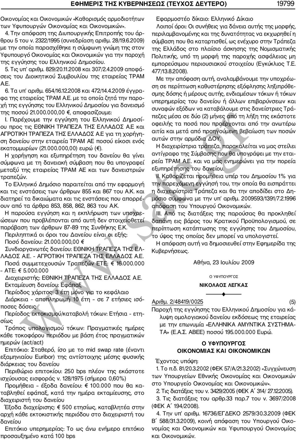 2009) με την οποία παρασχέθηκε η σύμφωνη γνώμη της στον Υφυπουργό Οικονομίας και Οικονομικών για την παροχή της εγγύησης του Ελληνικού Δημοσίου. 5. Τις υπ αριθμ. 829/20.11.2008 και 307/2.4.