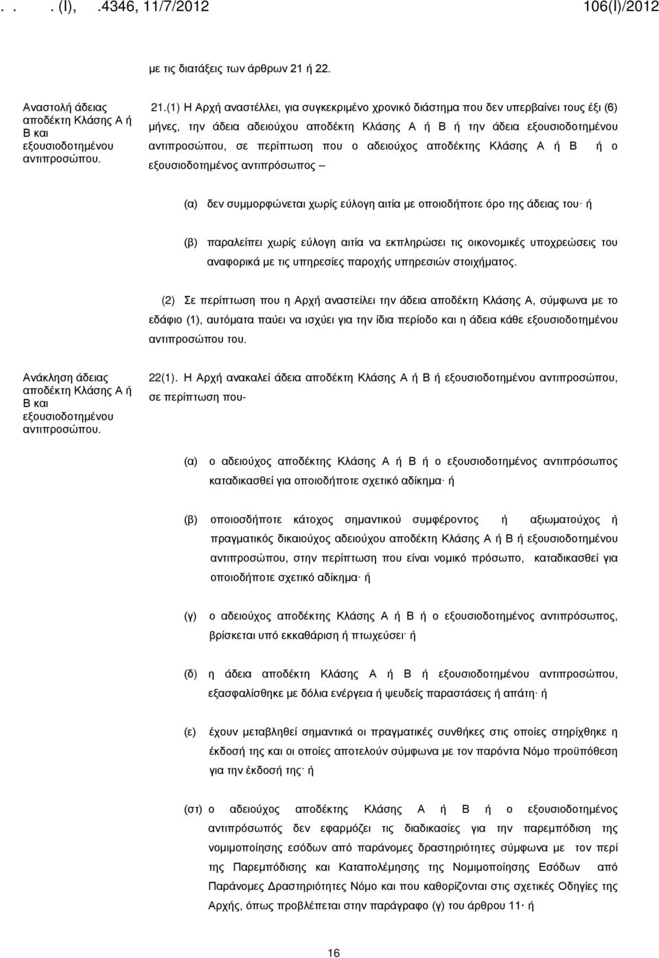 (1) Η Αρχή αναστέλλει, για συγκεκριμένο χρονικό διάστημα που δεν υπερβαίνει τους έξι (6) μήνες, την άδεια αδειούχου αποδέκτη Κλάσης Α ή Β ή την άδεια εξουσιοδοτημένου αντιπροσώπου, σε περίπτωση που ο