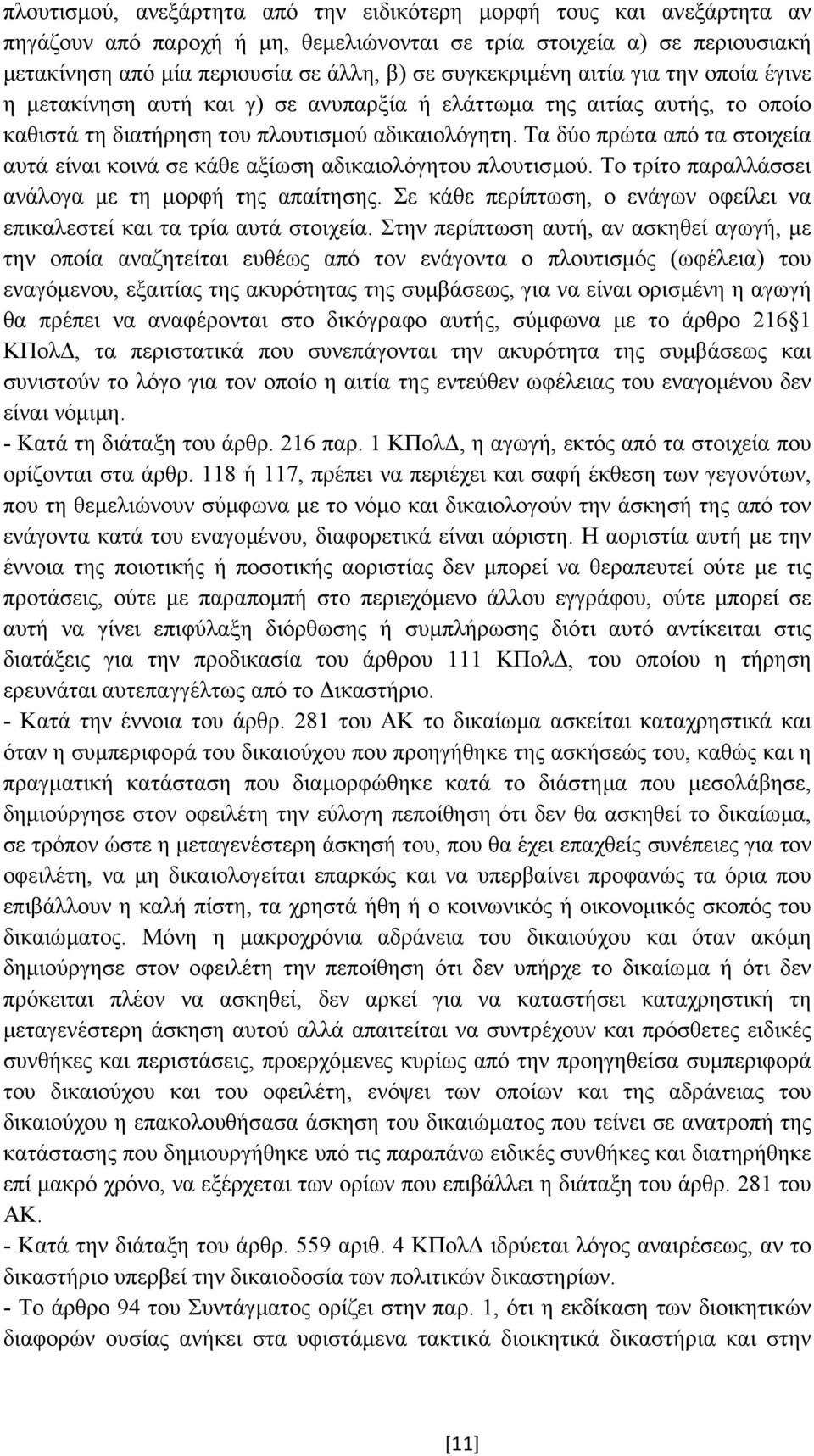 Τα δύο πρώτα από τα στοιχεία αυτά είναι κοινά σε κάθε αξίωση αδικαιολόγητου πλουτισµού. Το τρίτο παραλλάσσει ανάλογα µε τη µορφή της απαίτησης.