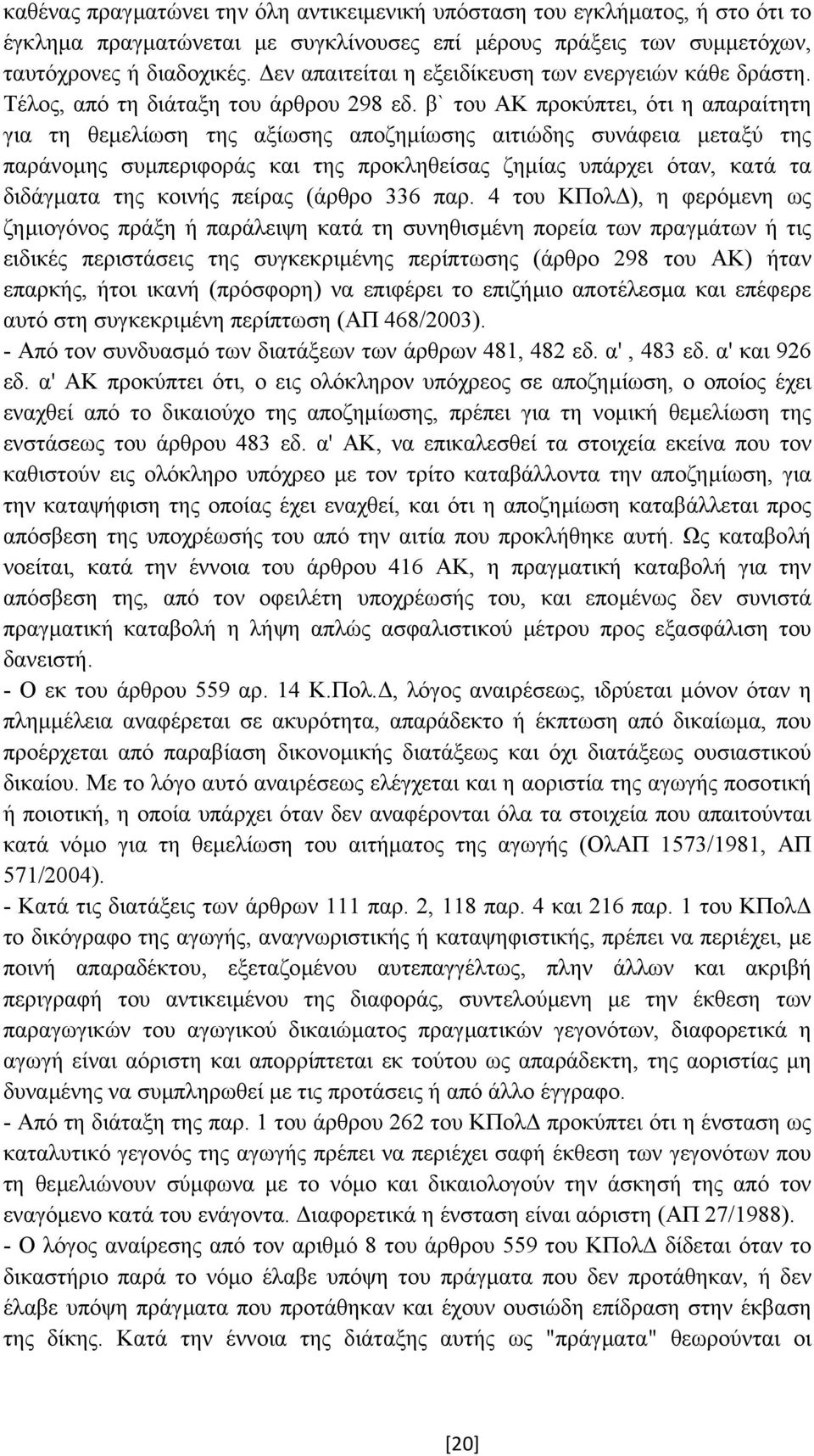 β` του ΑΚ προκύπτει, ότι η απαραίτητη για τη θεµελίωση της αξίωσης αποζηµίωσης αιτιώδης συνάφεια µεταξύ της παράνοµης συµπεριφοράς και της προκληθείσας ζηµίας υπάρχει όταν, κατά τα διδάγµατα της