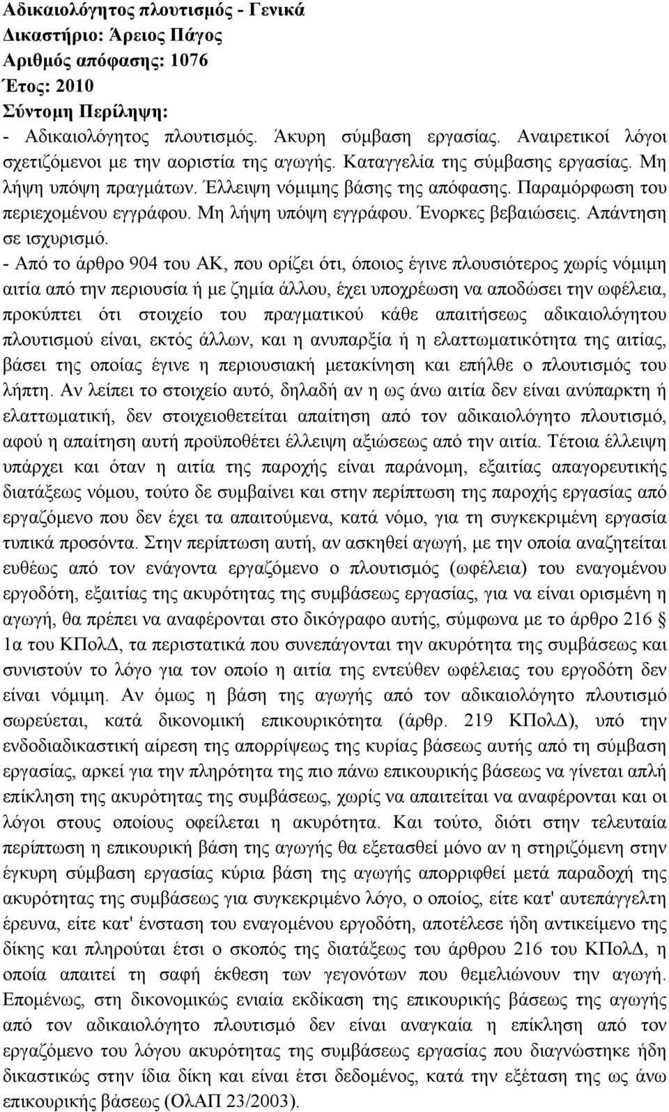 - Από το άρθρο 904 του ΑΚ, που ορίζει ότι, όποιος έγινε πλουσιότερος χωρίς νόµιµη αιτία από την περιουσία ή µε ζηµία άλλου, έχει υποχρέωση να αποδώσει την ωφέλεια, προκύπτει ότι στοιχείο του