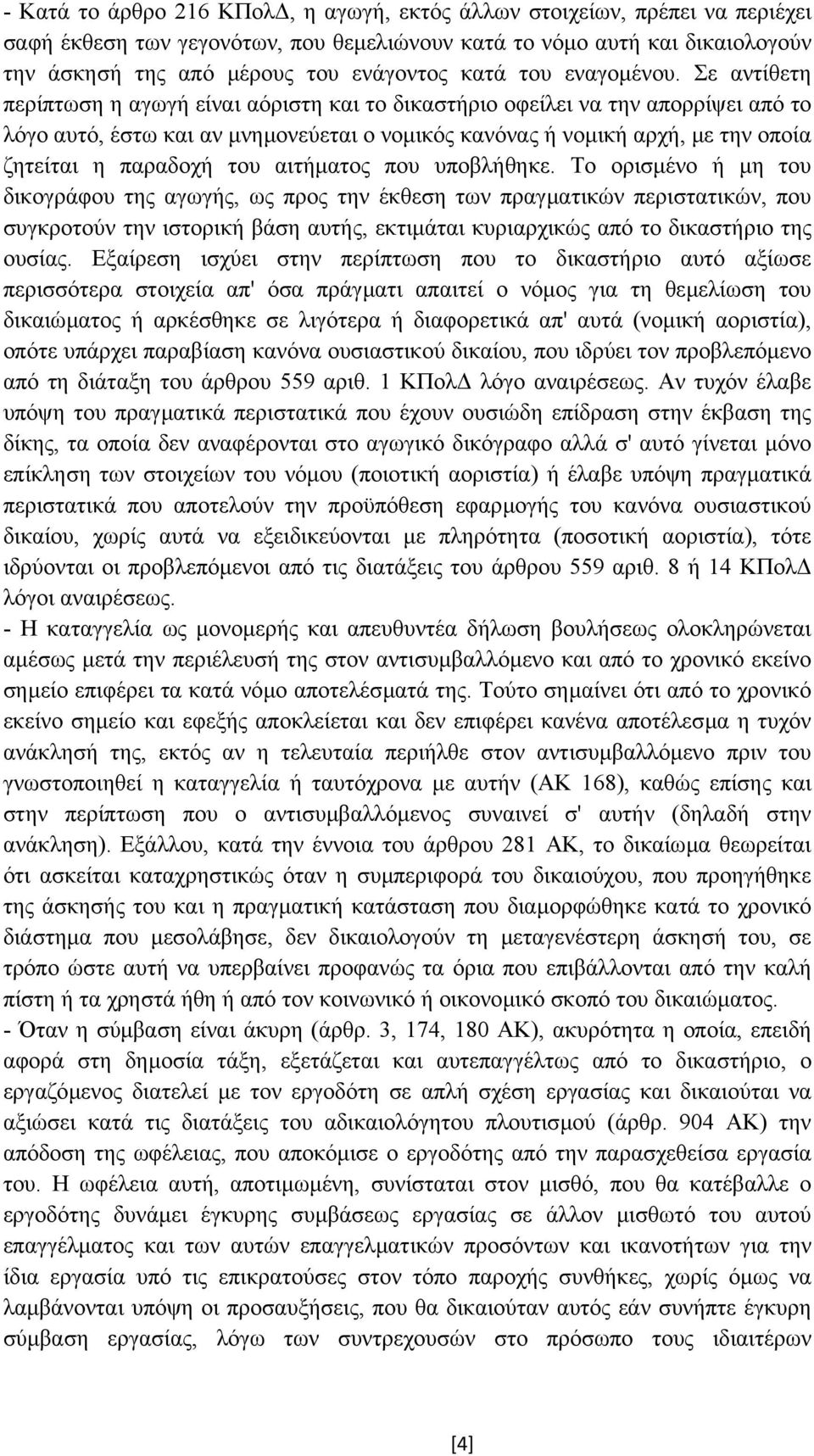 Σε αντίθετη περίπτωση η αγωγή είναι αόριστη και το δικαστήριο οφείλει να την απορρίψει από το λόγο αυτό, έστω και αν µνηµονεύεται ο νοµικός κανόνας ή νοµική αρχή, µε την οποία ζητείται η παραδοχή του