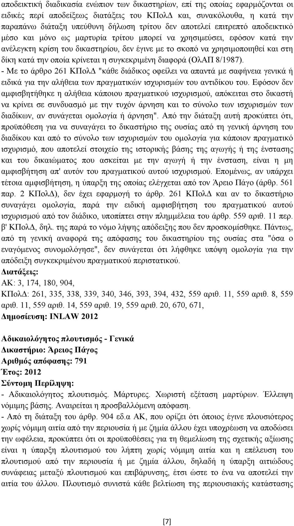 οποία κρίνεται η συγκεκριµένη διαφορά (ΟλΑΠ 8/1987). - Με το άρθρο 261 ΚΠολ "κάθε διάδικος οφείλει να απαντά µε σαφήνεια γενικά ή ειδικά για την αλήθεια των πραγµατικών ισχυρισµών του αντιδίκου του.