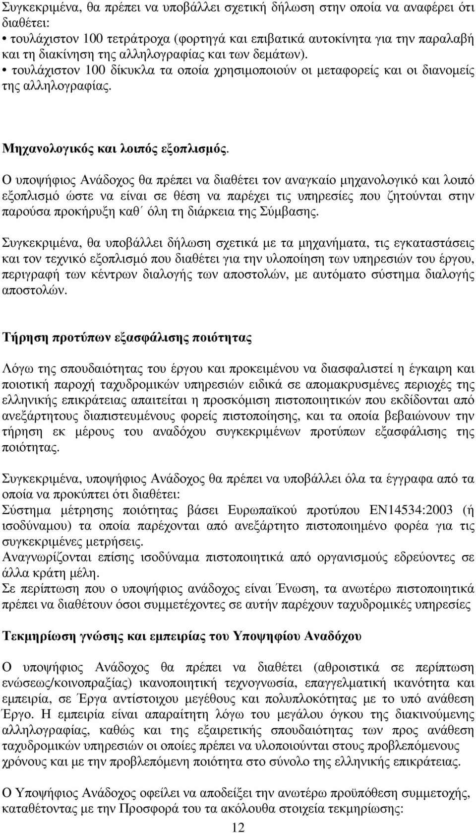 Ο υποψήφιος Ανάδοχος θα πρέπει να διαθέτει τον αναγκαίο µηχανολογικό και λοιπό εξοπλισµό ώστε να είναι σε θέση να παρέχει τις υπηρεσίες που ζητούνται στην παρούσα προκήρυξη καθ όλη τη διάρκεια της