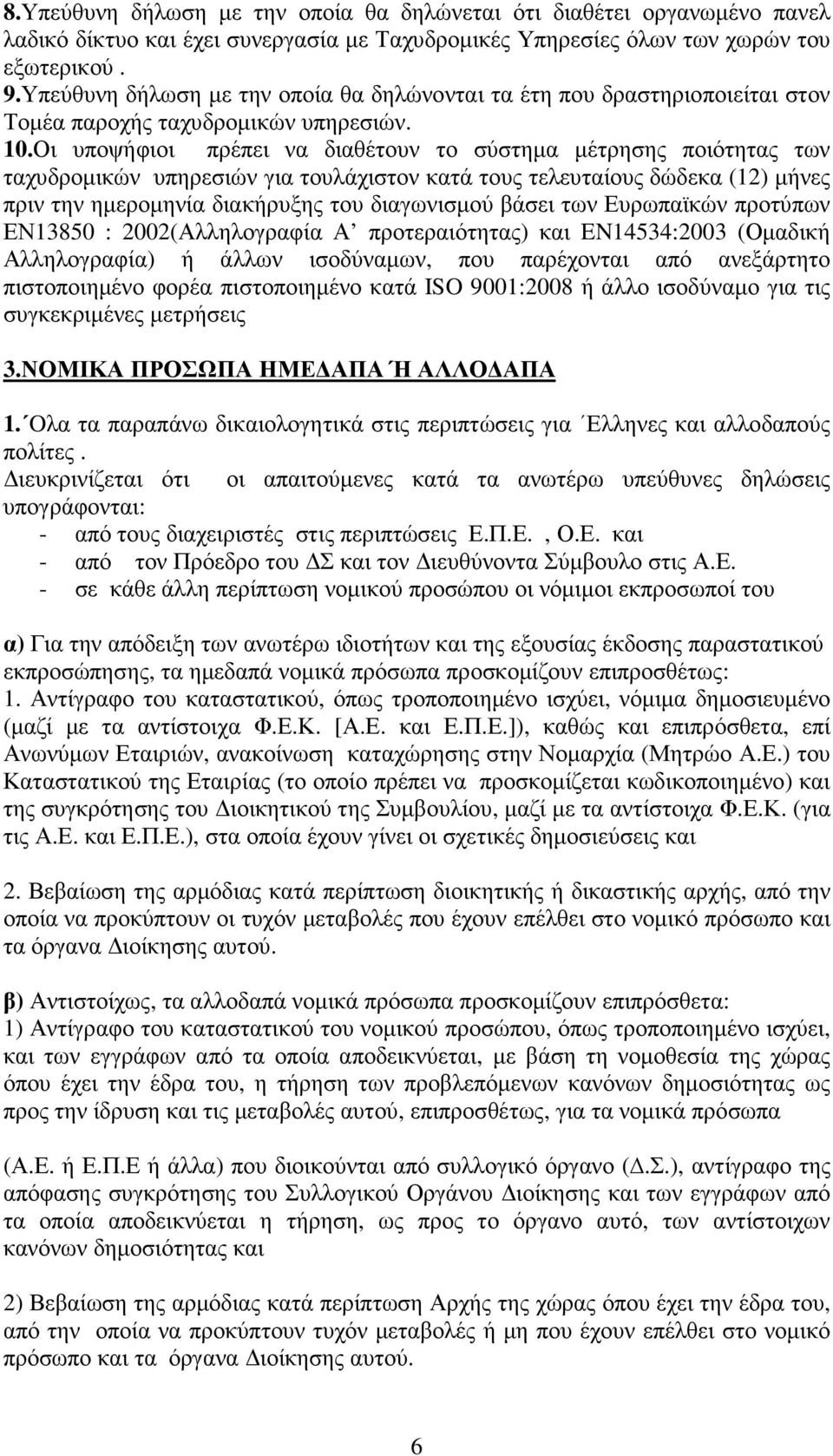 Οι υποψήφιοι πρέπει να διαθέτουν το σύστηµα µέτρησης ποιότητας των ταχυδροµικών υπηρεσιών για τουλάχιστον κατά τους τελευταίους δώδεκα (12) µήνες πριν την ηµεροµηνία διακήρυξης του διαγωνισµού βάσει