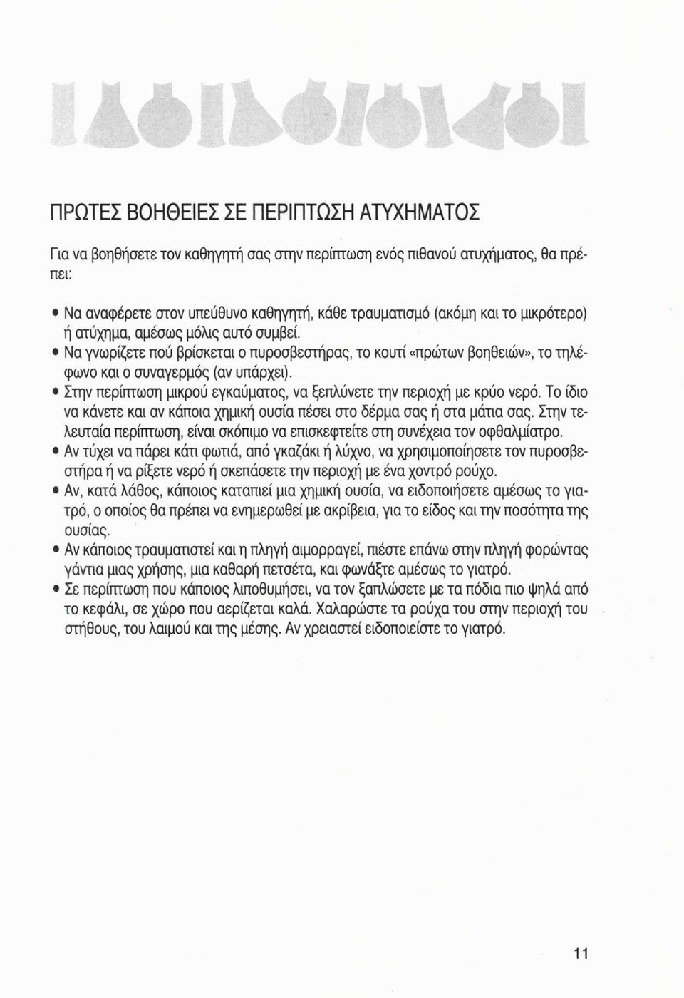 Στην περίπτωση μικρού εγκαύματος, να ξεπλύνετε την περιοχή με κρύο νερό. Το ίδιο να κάνετε και αν κάποια χημική ουσία πέσει στο δέρμα σας ή στα μάτια σας.