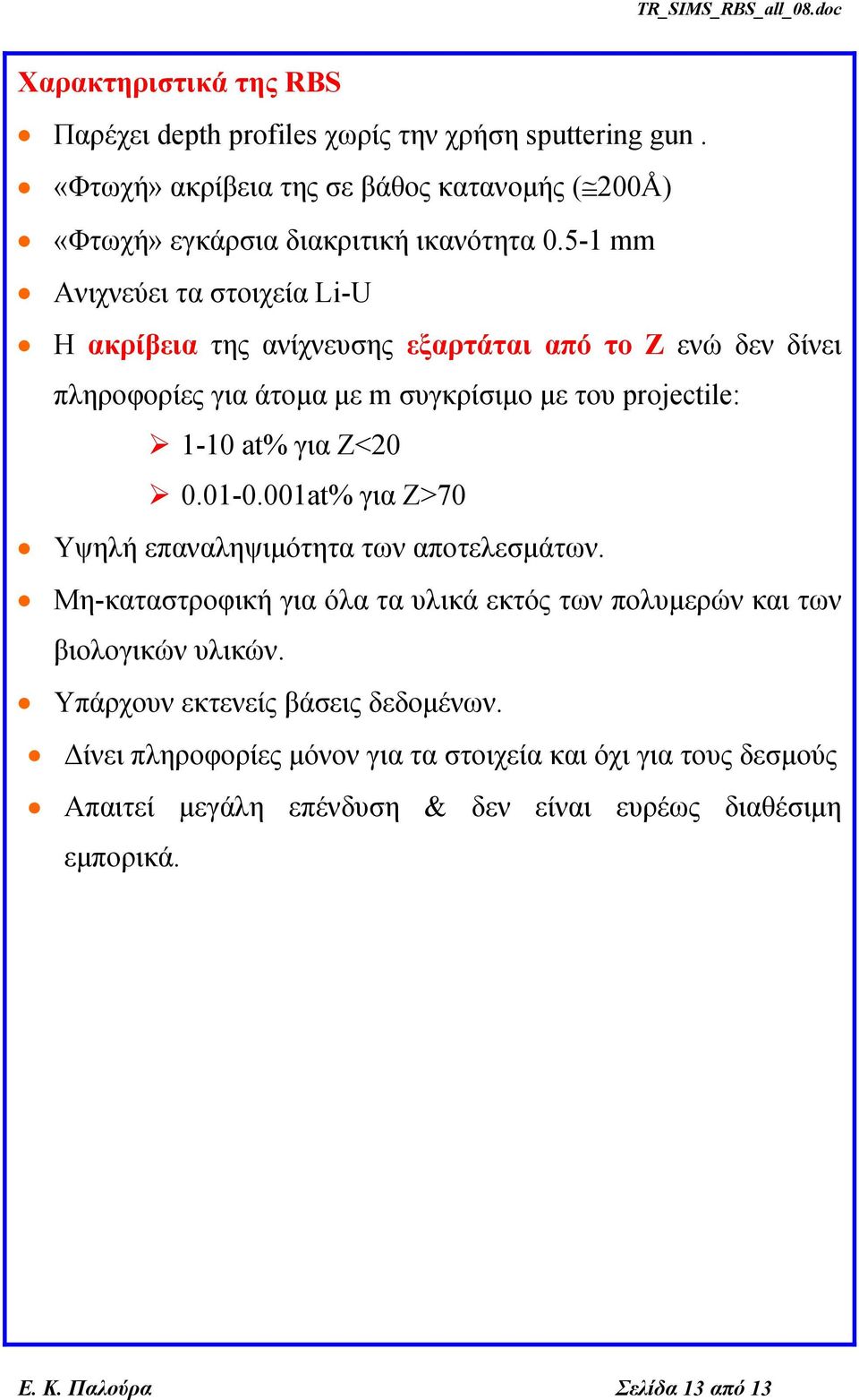 0.01-0.001at% για Z>70 Υψηλή επαναληψιμότητα των αποτελεσμάτων. Mη-καταστροφική για όλα τα υλικά εκτός των πολυμερών και των βιολογικών υλικών.