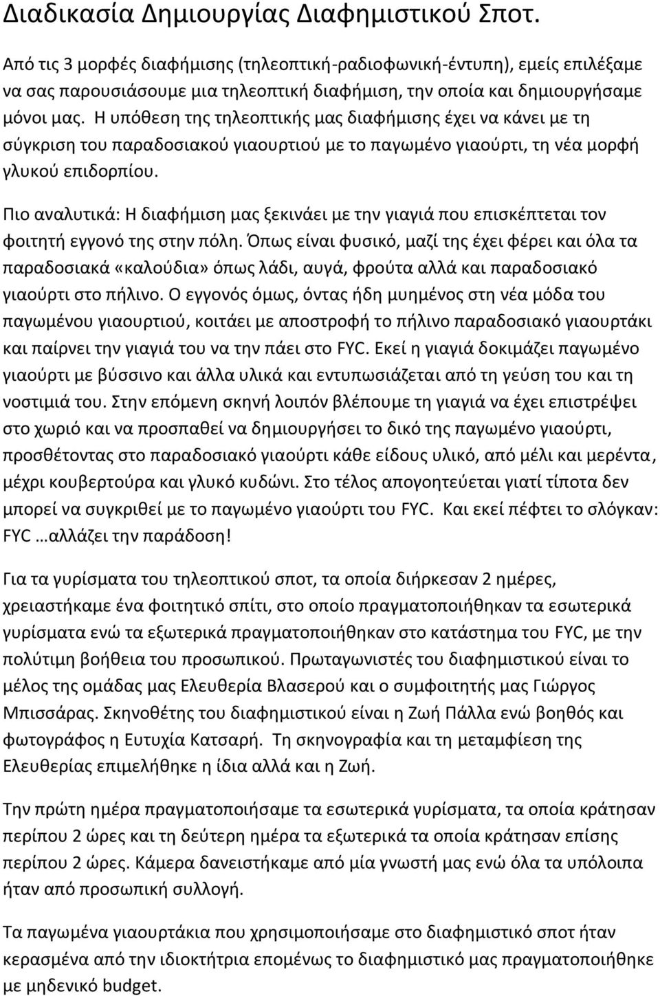Η υπόθεση της τηλεοπτικής μας διαφήμισης έχει να κάνει με τη σύγκριση του παραδοσιακού γιαουρτιού με το παγωμένο γιαούρτι, τη νέα μορφή γλυκού επιδορπίου.