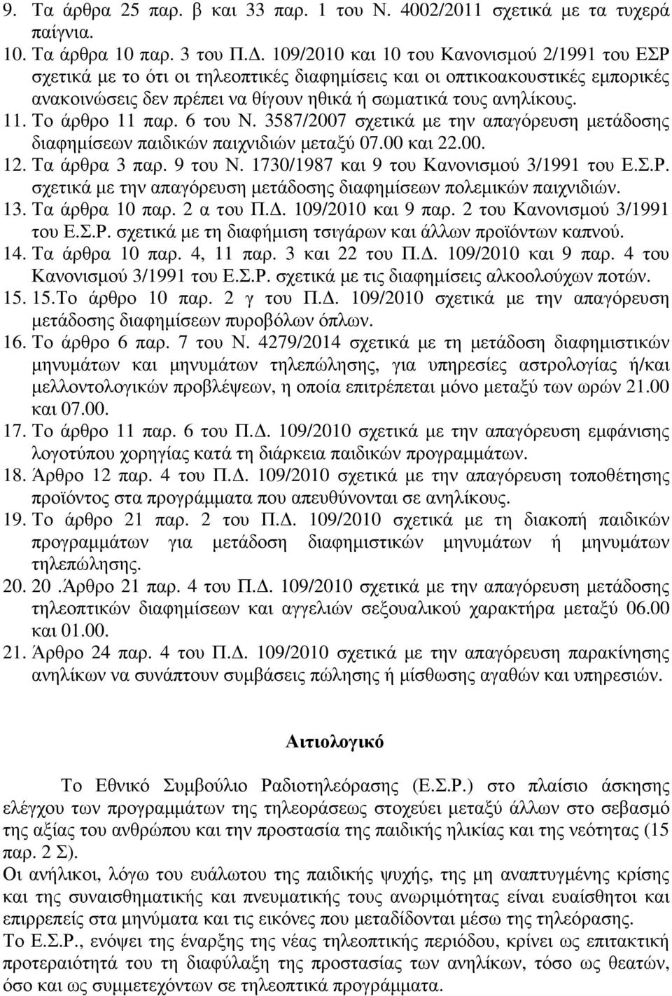 Το άρθρο 11 παρ. 6 του Ν. 3587/2007 σχετικά µε την απαγόρευση µετάδοσης διαφηµίσεων παιδικών παιχνιδιών µεταξύ 07.00 και 22.00. 12. Τα άρθρα 3 παρ. 9 του Ν.