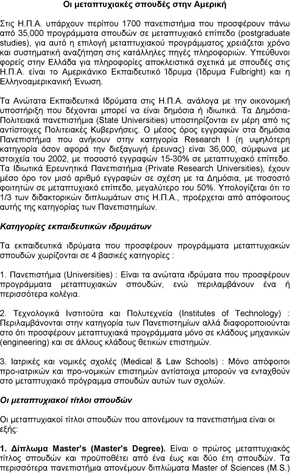 υπάρχουν περίπου 1700 πανεπιστήµια που προσφέρουν πάνω από 35,000 προγράµµατα σπουδών σε µεταπτυχιακό επίπεδο (postgraduate studies), για αυτό η επιλογή µεταπτυχιακού προγράµµατος χρειάζεται χρόνο